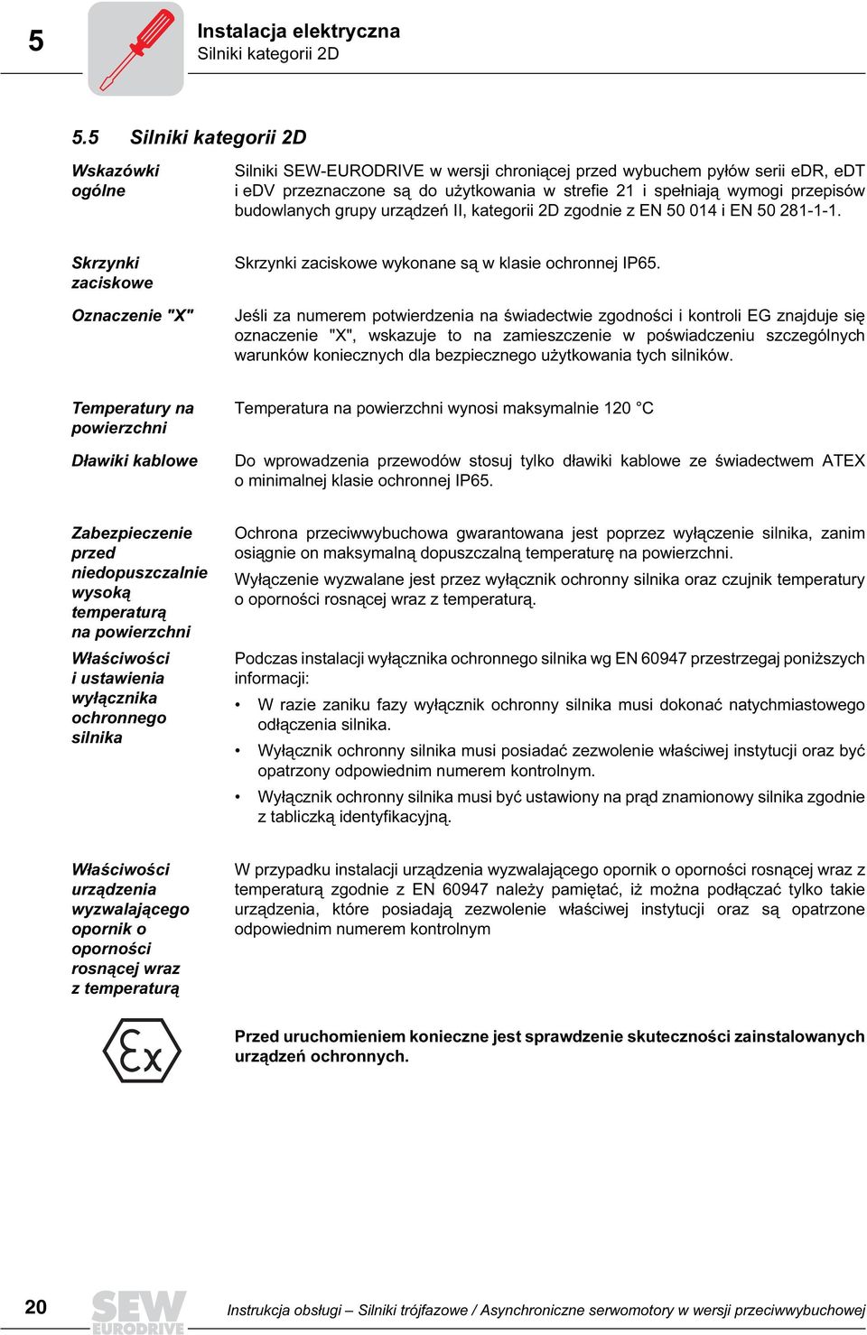 budowlanych grupy urządzeń II, kategorii 2D zgodnie z EN 50 014 i EN 50 28111. Skrzynki zaciskowe Oznaczenie "X" Skrzynki zaciskowe wykonane są w klasie ochronnej IP65.