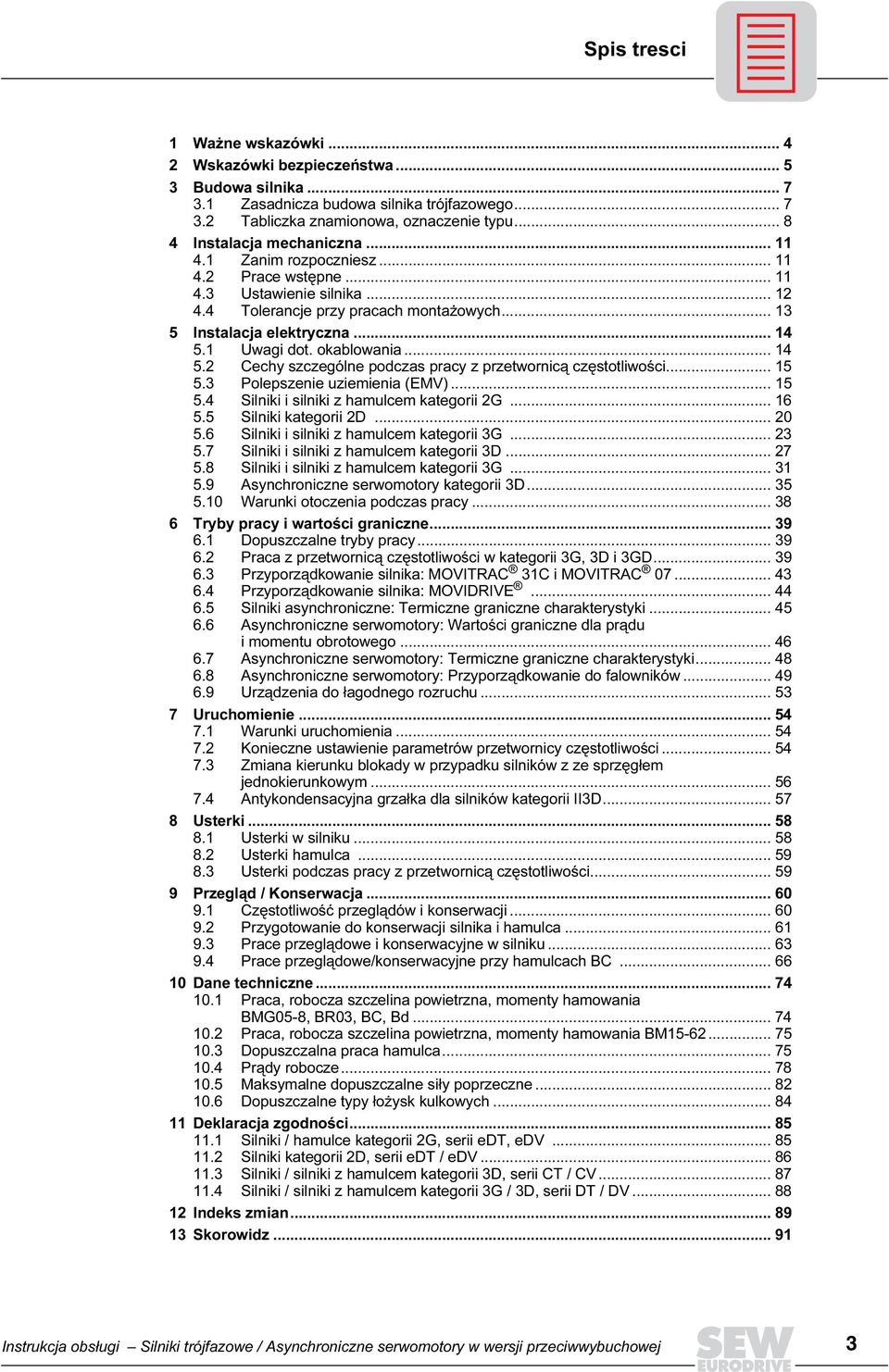 1 Uwagi dot. okablowania... 14 5.2 Cechy szczególne podczas pracy z przetwornicą częstotliwości... 15 5.3 Polepszenie uziemienia (EMV)... 15 5.4 Silniki i silniki z hamulcem kategorii 2G... 16 5.