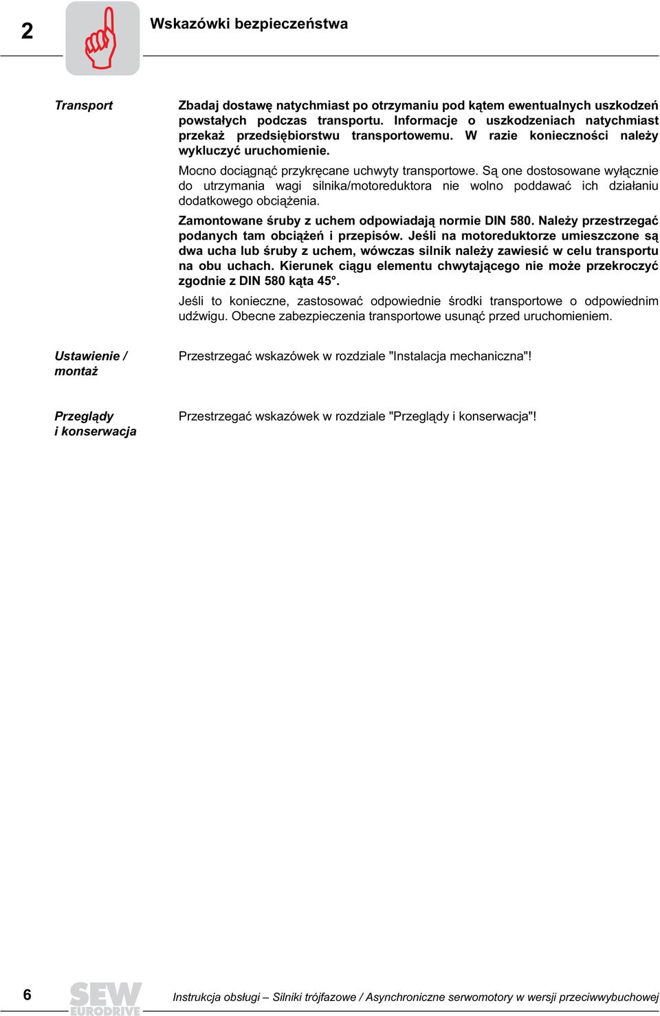 Są one dostosowane wyłącznie do utrzymania wagi silnika/motoreduktora nie wolno poddawać ich działaniu dodatkowego obciążenia. Zamontowane śruby z uchem odpowiadają normie DIN 580.