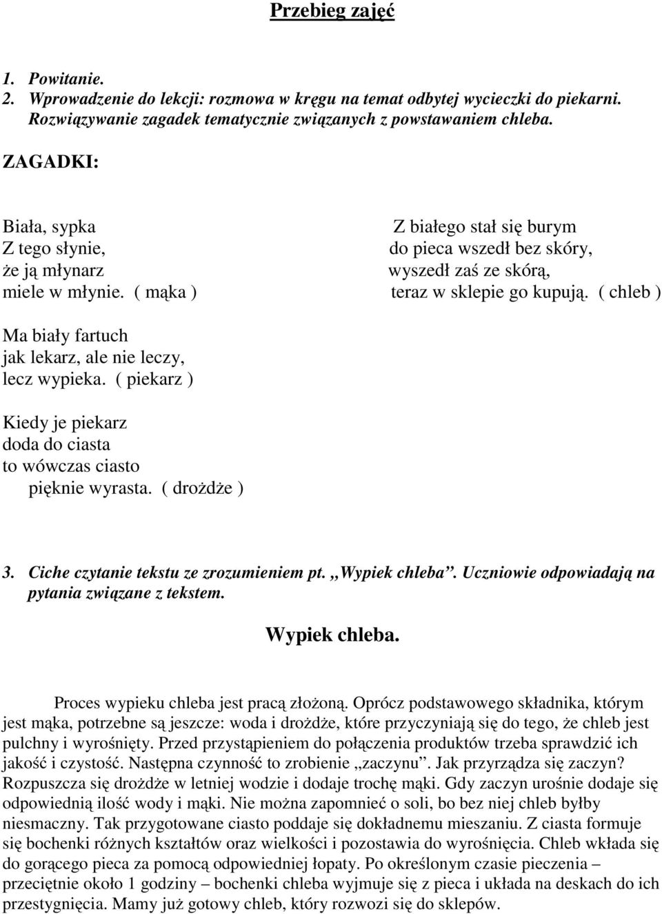 ( chleb ) Ma biały fartuch jak lekarz, ale nie leczy, lecz wypieka. ( piekarz ) Kiedy je piekarz doda do ciasta to wówczas ciasto pięknie wyrasta. ( drożdże ) 3.