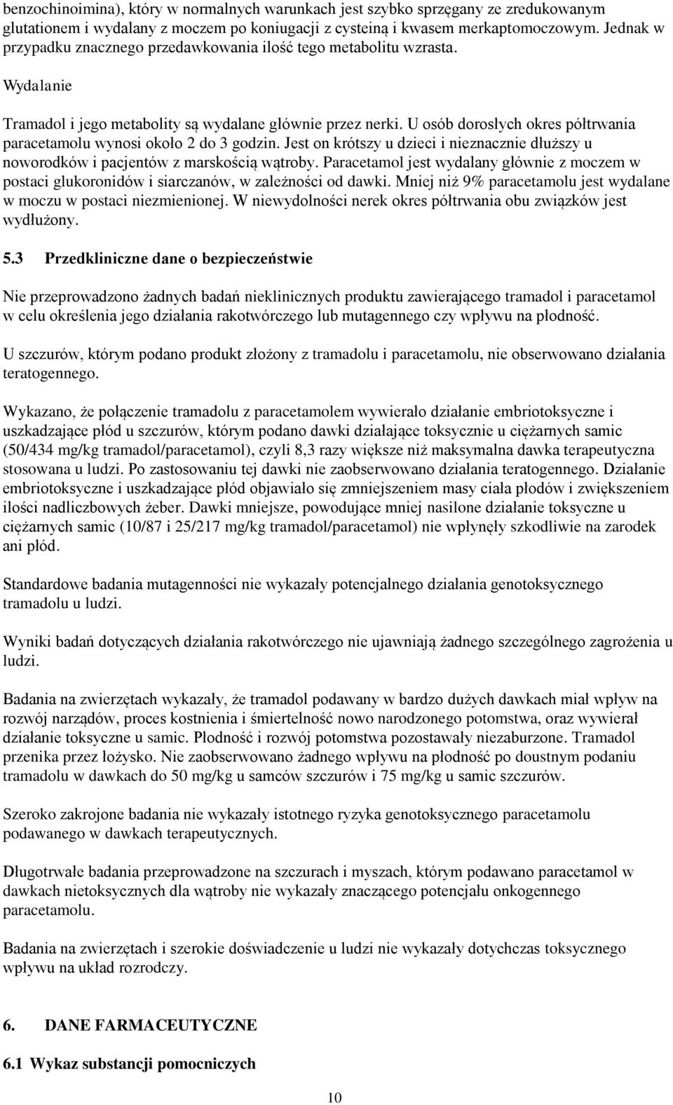 U osób dorosłych okres półtrwania paracetamolu wynosi około 2 do 3 godzin. Jest on krótszy u dzieci i nieznacznie dłuższy u noworodków i pacjentów z marskością wątroby.