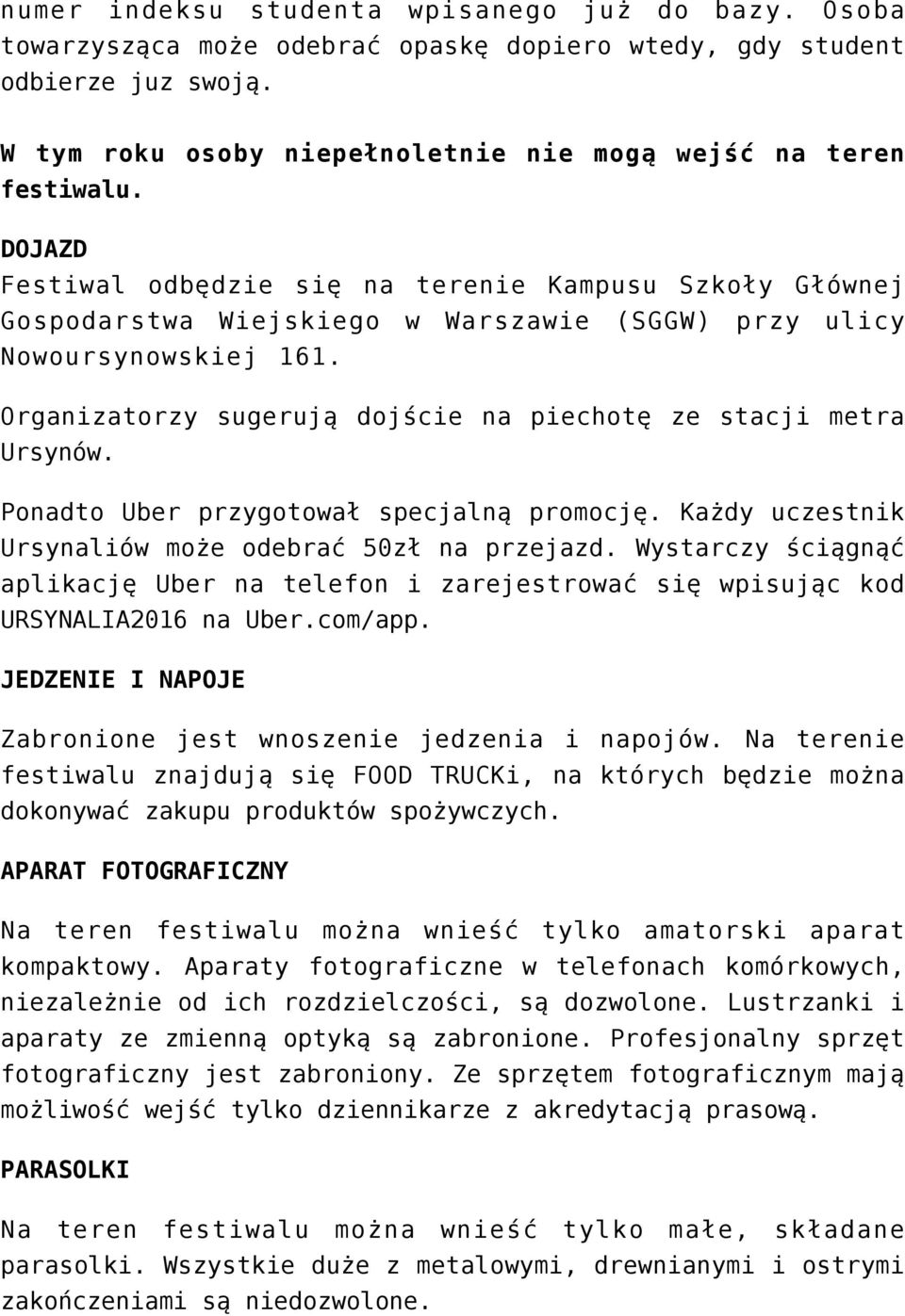 Organizatorzy sugerują dojście na piechotę ze stacji metra Ursynów. Ponadto Uber przygotował specjalną promocję. Każdy uczestnik Ursynaliów może odebrać 50zł na przejazd.