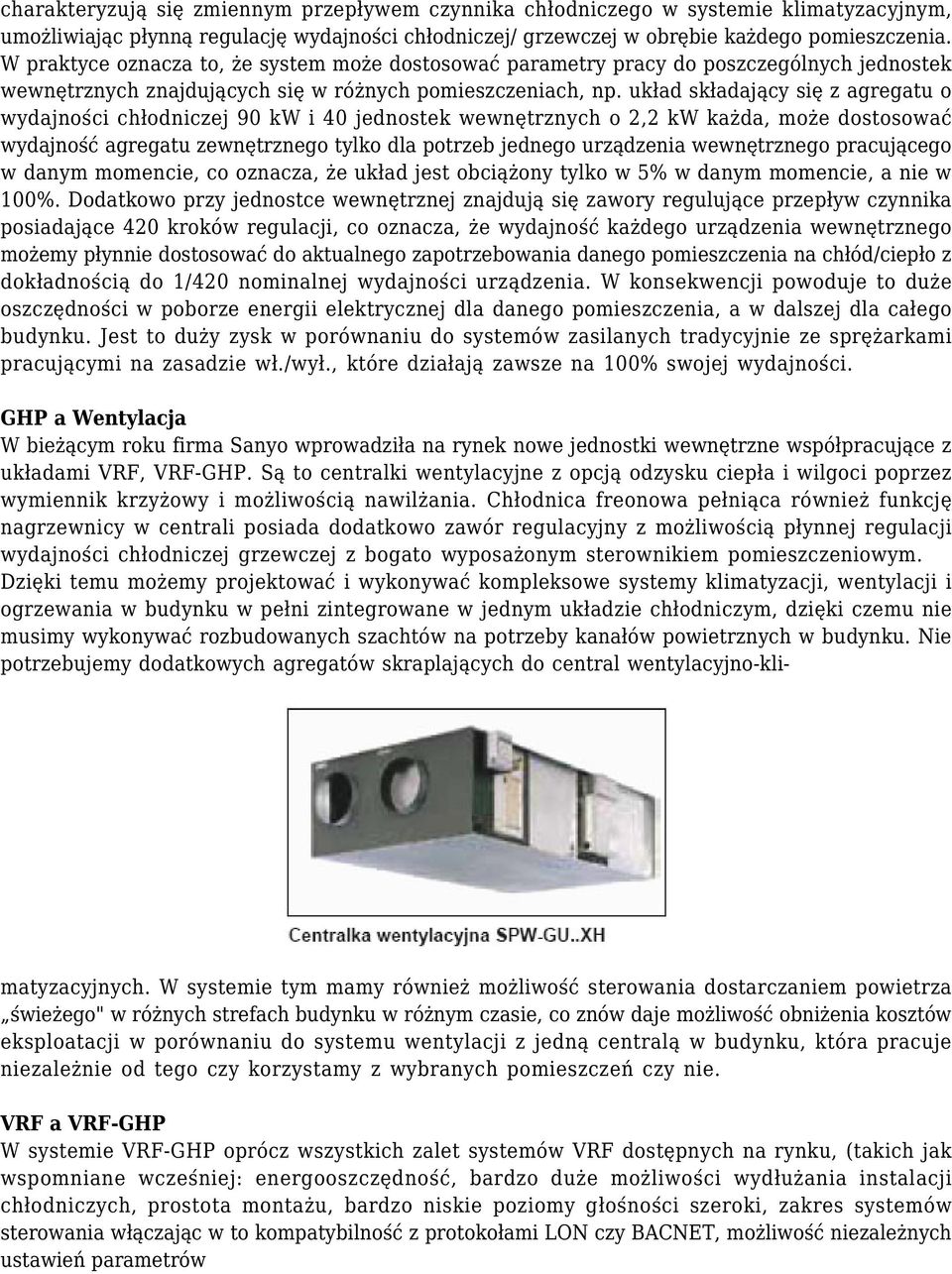 układ składający się z agregatu o wydajności chłodniczej 90 kw i 40 jednostek wewnętrznych o 2,2 kw każda, może dostosować wydajność agregatu zewnętrznego tylko dla potrzeb jednego urządzenia