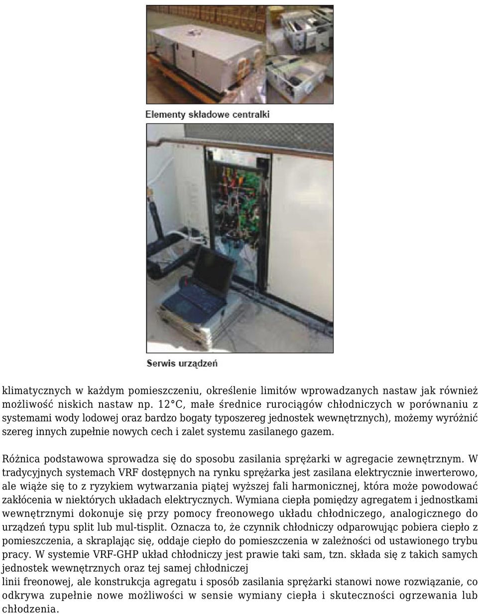 systemu zasilanego gazem. Różnica podstawowa sprowadza się do sposobu zasilania sprężarki w agregacie zewnętrznym.