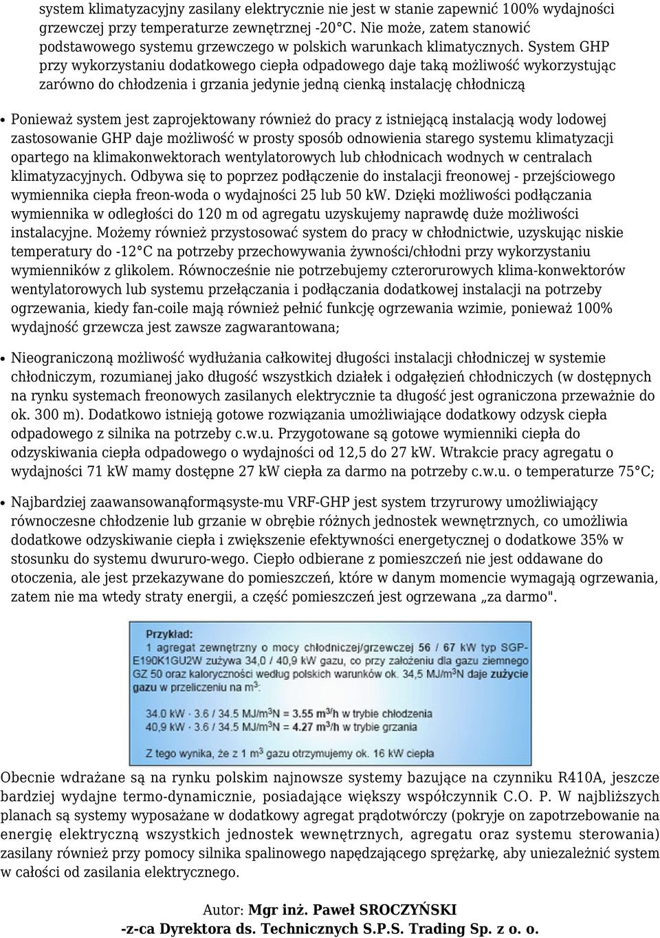 System GHP przy wykorzystaniu dodatkowego ciepła odpadowego daje taką możliwość wykorzystując zarówno do chłodzenia i grzania jedynie jedną cienką instalację chłodniczą Ponieważ system jest