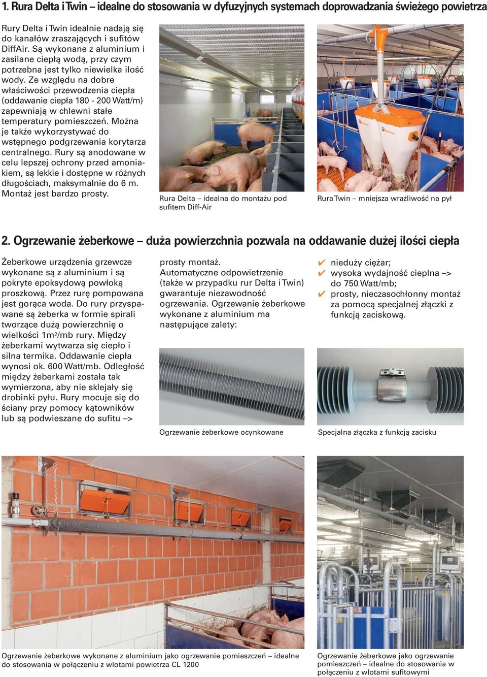 Ze względu na dobre właściwości przewodzenia ciepła (oddawanie ciepła 180-200 Watt/m) zapewniają w chlewni stałe temperatury pomieszczeń.