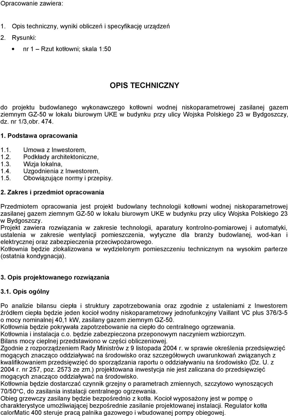 Wojska Polskiego 23 w Bydgoszczy, dz. nr 1/3,obr. 474. 1. Podstawa opracowania 1.1. Umowa z Inwestorem, 1.2. Podkłady architektoniczne, 1.3. Wizja lokalna, 1.4. Uzgodnienia z Inwestorem, 1.5.