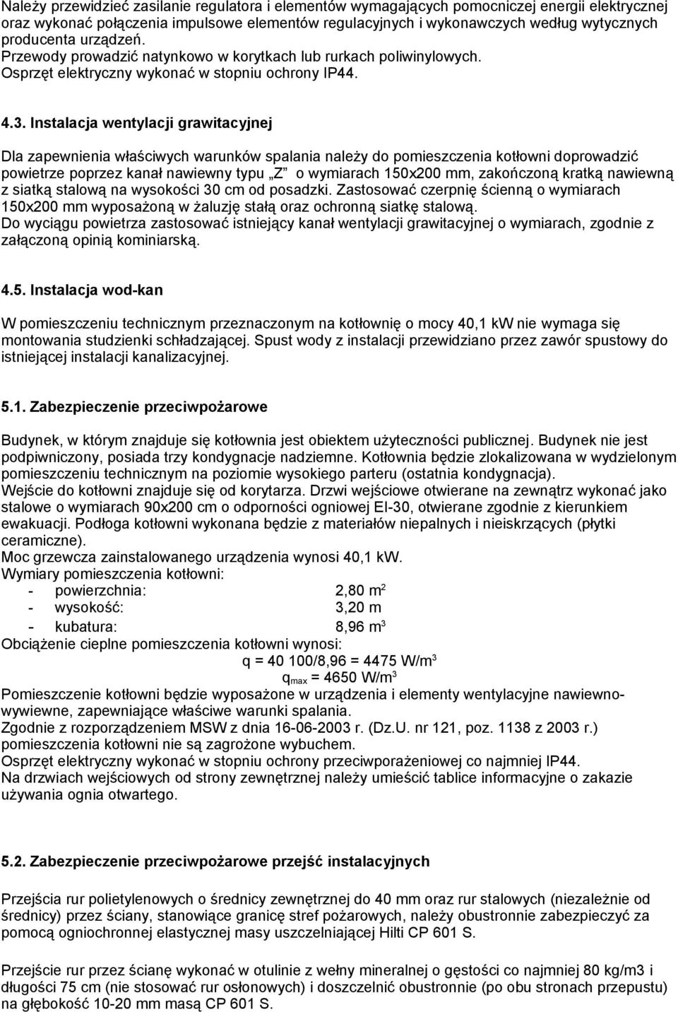 Instalacja wentylacji grawitacyjnej Dla zapewnienia właściwych warunków spalania należy do pomieszczenia kotłowni doprowadzić powietrze poprzez kanał nawiewny typu Z o wymiarach 150x200 mm,