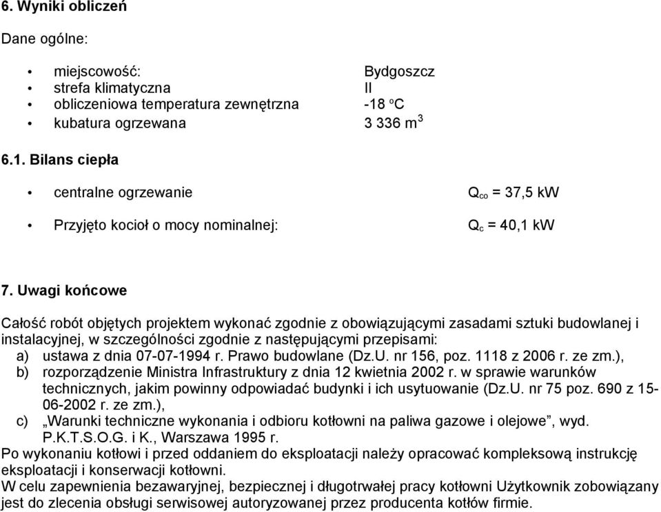 Uwagi końcowe Całość robót objętych projektem wykonać zgodnie z obowiązującymi zasadami sztuki budowlanej i instalacyjnej, w szczególności zgodnie z następującymi przepisami: a) ustawa z dnia