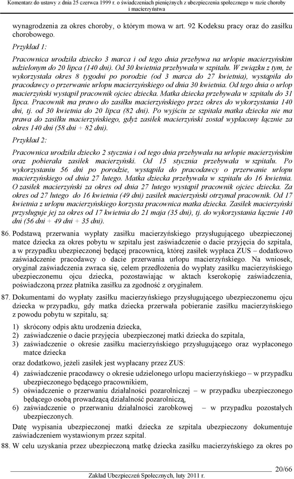 W związku z tym, że wykorzystała okres 8 tygodni po porodzie (od 3 marca do 27 kwietnia), wystąpiła do pracodawcy o przerwanie urlopu macierzyńskiego od dnia 30 kwietnia.