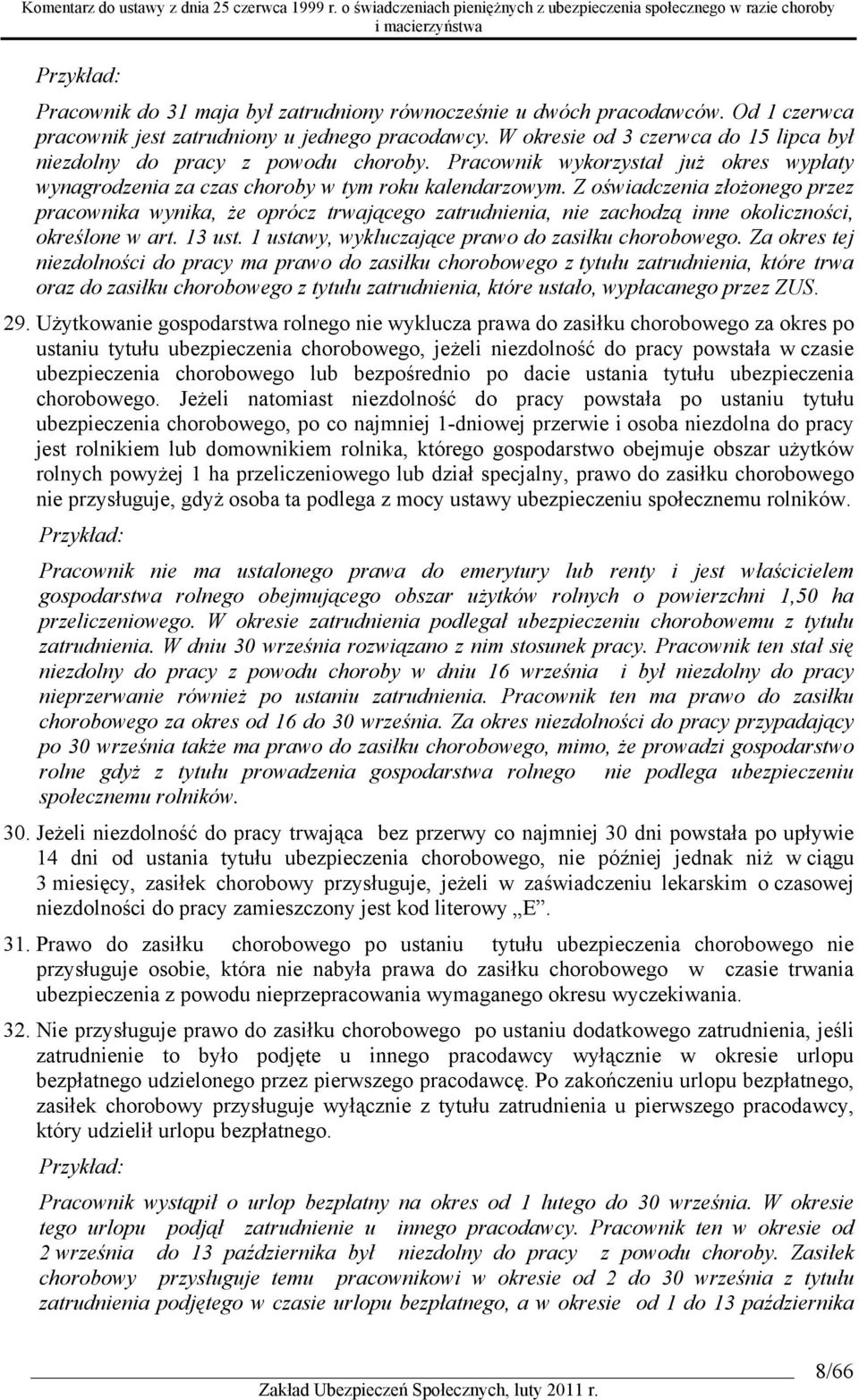 Z oświadczenia złożonego przez pracownika wynika, że oprócz trwającego zatrudnienia, nie zachodzą inne okoliczności, określone w art. 13 ust. 1 ustawy, wykluczające prawo do zasiłku chorobowego.