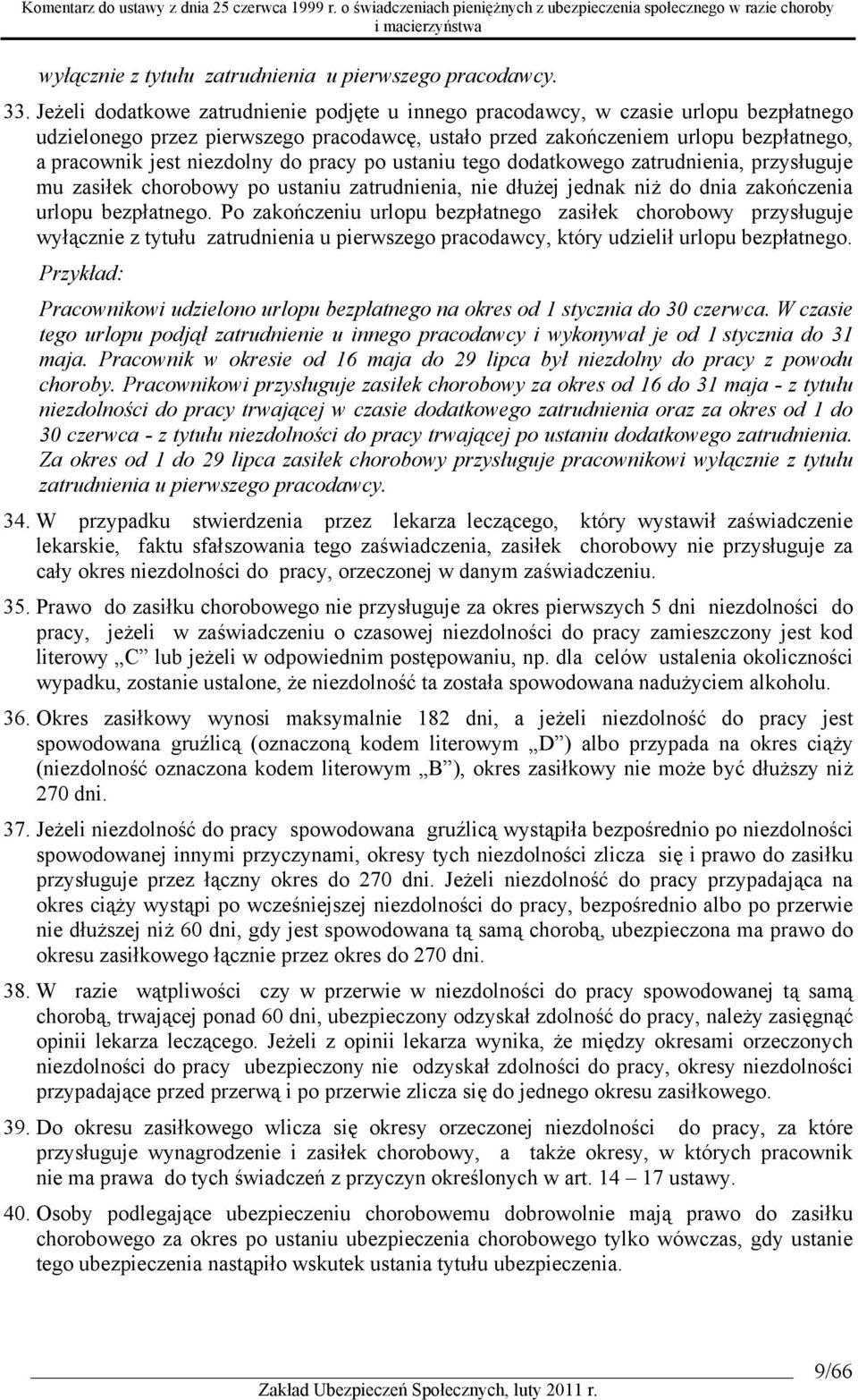 niezdolny do pracy po ustaniu tego dodatkowego zatrudnienia, przysługuje mu zasiłek chorobowy po ustaniu zatrudnienia, nie dłużej jednak niż do dnia zakończenia urlopu bezpłatnego.