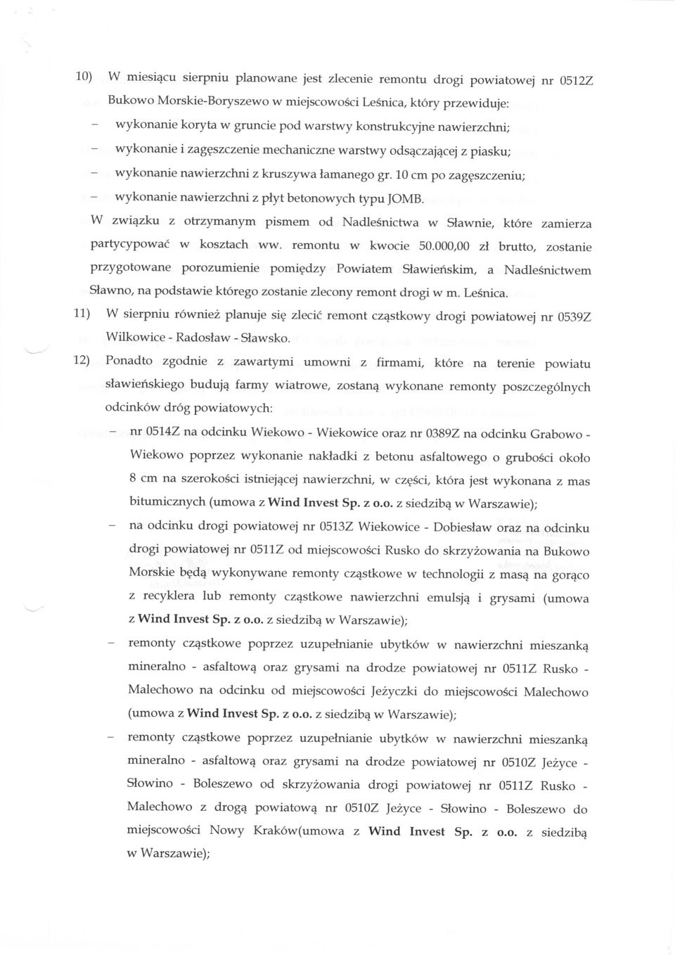10 cm po zageszczeniu; wykonanie nawierzchni z plyt betonowych typu JOMB. W zwiazku z otrzymanym pismern od Nadlesnictwa w Slawnie, ktore zamierza partycypowac w kosztach ww. remontu w kwocie 50.