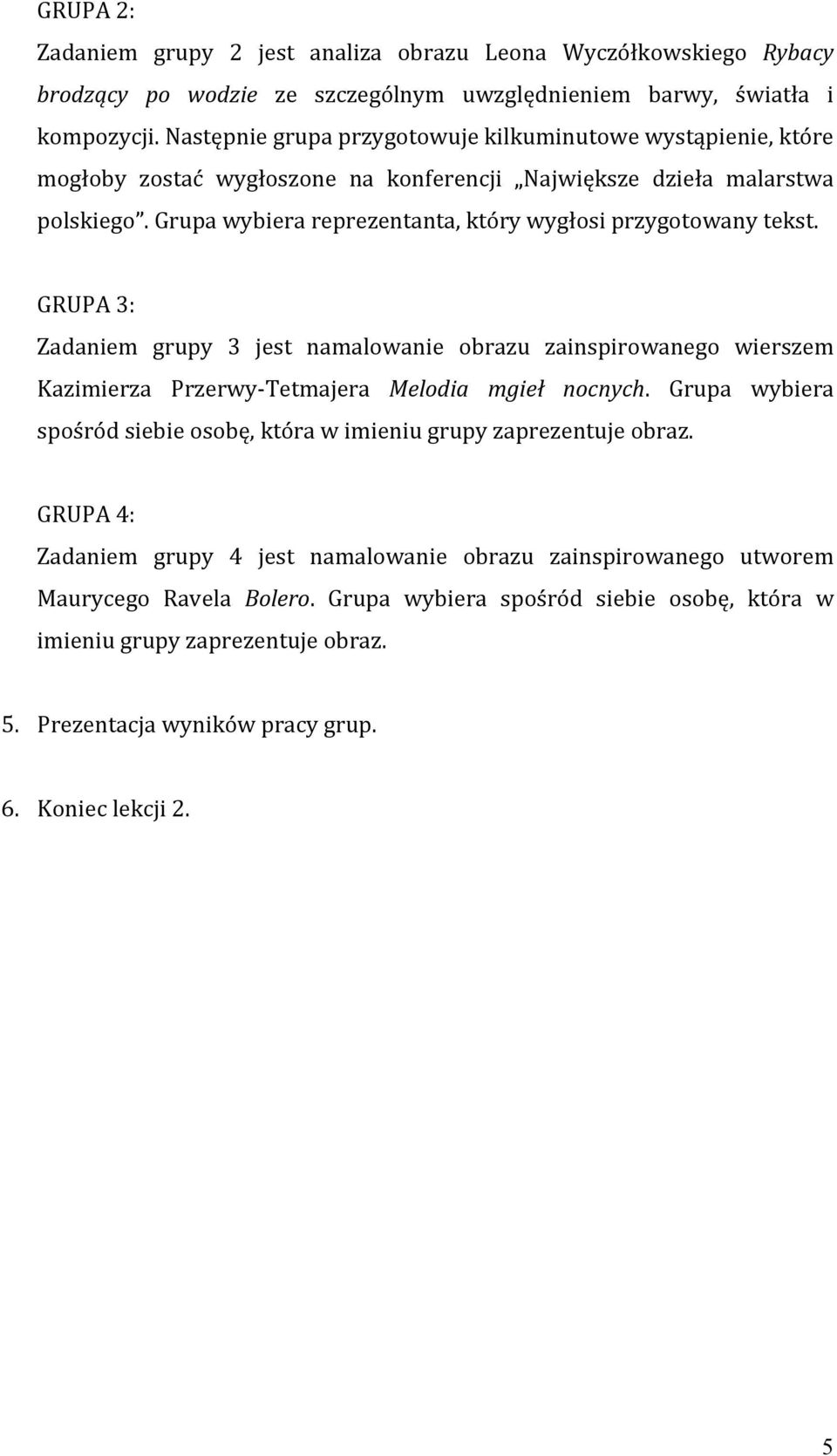 Grupa wybiera reprezentanta, który wygłosi przygotowany tekst. GRUPA 3: Zadaniem grupy 3 jest namalowanie obrazu zainspirowanego wierszem Kazimierza Przerwy Tetmajera Melodia mgieł nocnych.