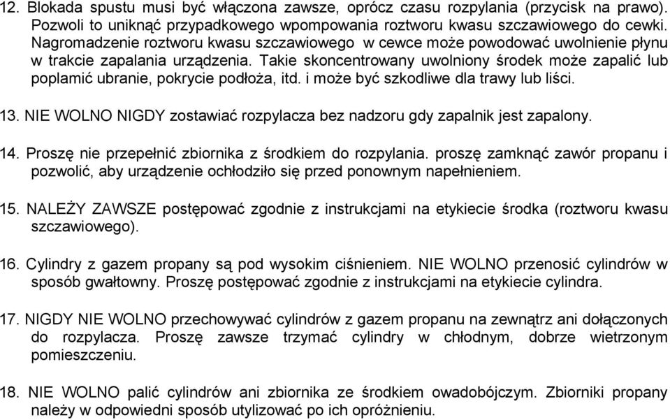 Takie skoncentrowany uwolniony środek może zapalić lub poplamić ubranie, pokrycie podłoża, itd. i może być szkodliwe dla trawy lub liści. 13.