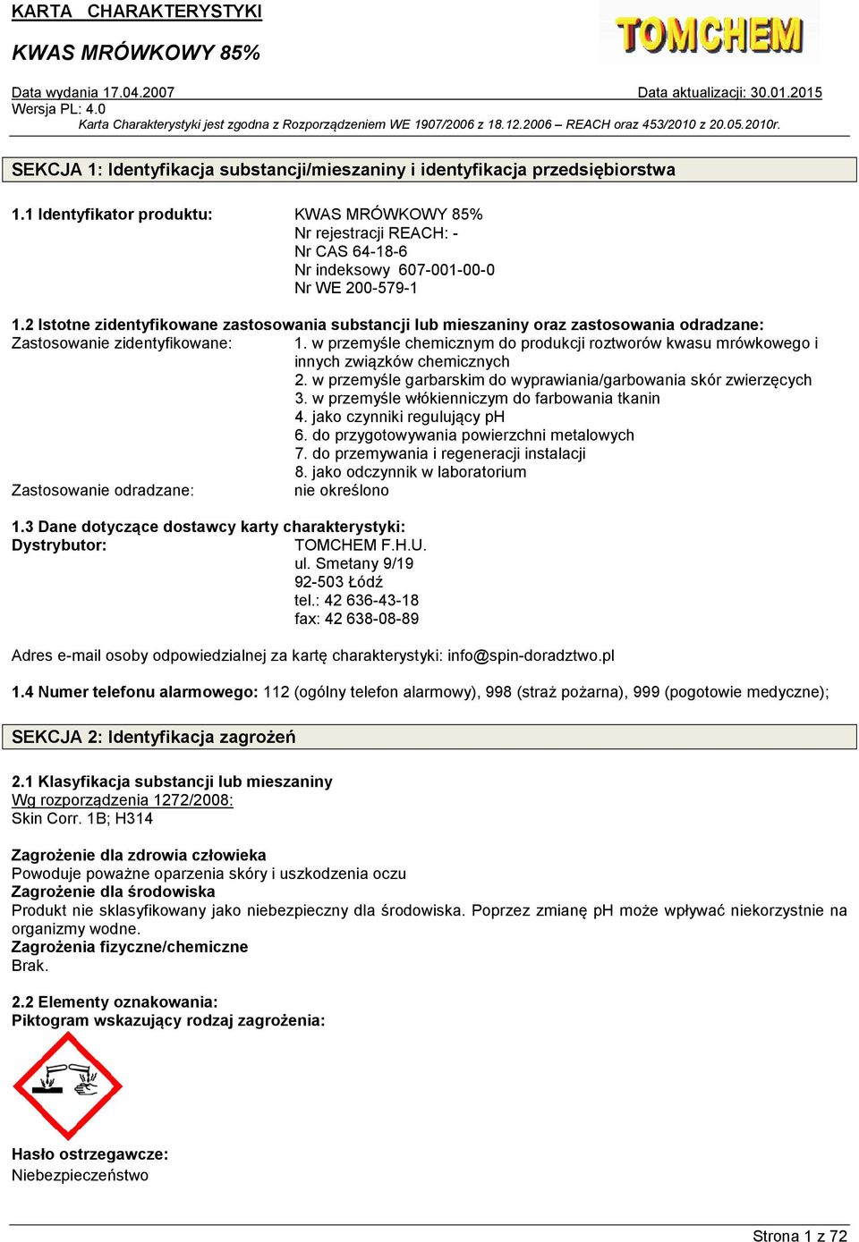 w przemyśle chemicznym do produkcji roztworów kwasu mrówkowego i innych związków chemicznych 2. w przemyśle garbarskim do wyprawiania/garbowania skór zwierzęcych 3.