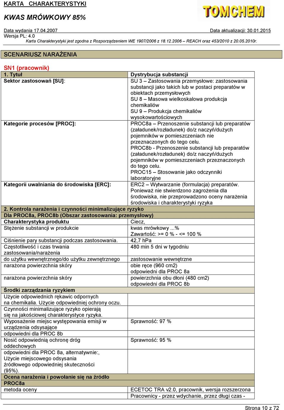 produkcja chemikaliów SU 9 Produkcja chemikaliów wysokowartościowych Kategorie procesów [PROC]: PROC8a Przenoszenie substancji lub preparatów (załadunek/rozładunek) do/z naczyń/dużych pojemników w