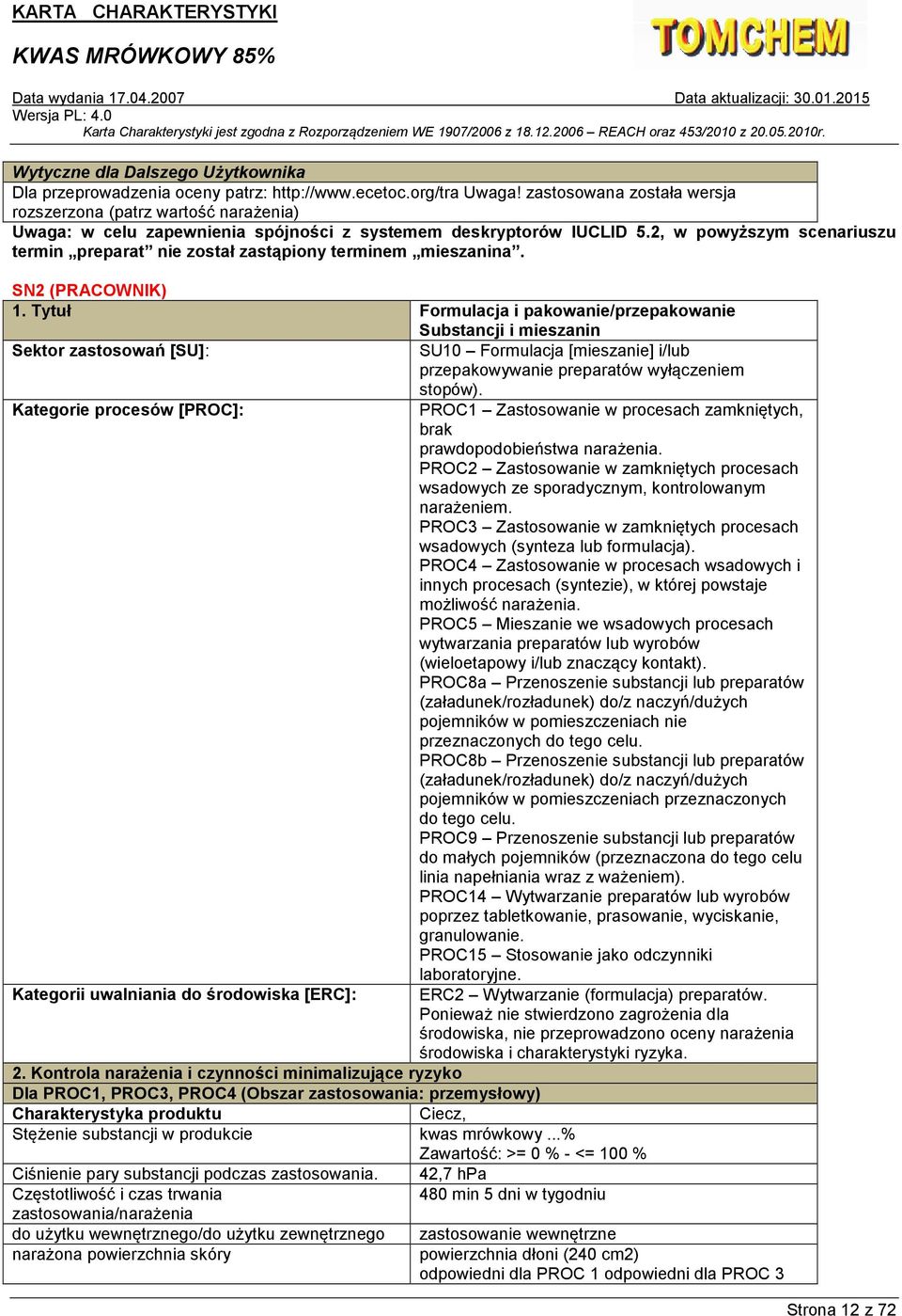 Kategorie procesów [PROC]: PROC1 Zastosowanie w procesach zamkniętych, brak prawdopodobieństwa narażenia.