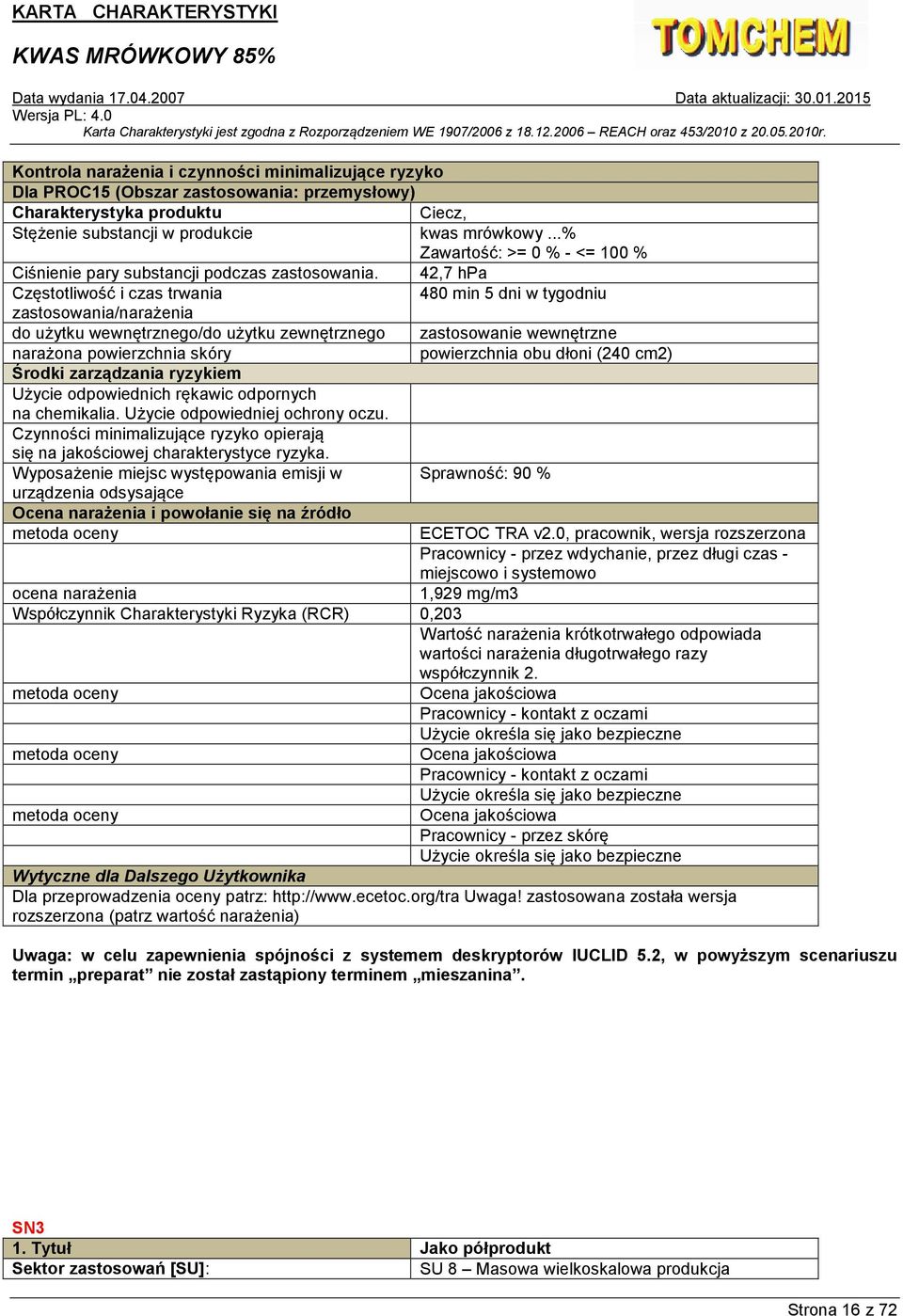 odsysające 1,929 mg/m3 Współczynnik Charakterystyki Ryzyka (RCR) 0,203 Uwaga: w celu zapewnienia spójności z systemem deskryptorów IUCLID 5.