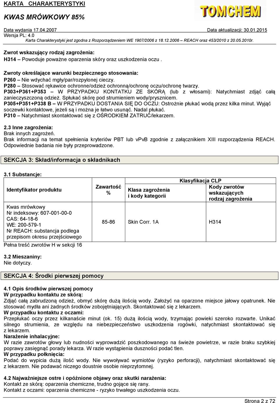Spłukać skórę pod strumieniem wody/prysznicem. P305+P351+P338 B W PRZYPADKU DOSTANIA SIĘ DO OCZU: Ostrożnie płukać wodą przez kilka minut. Wyjąć soczewki kontaktowe, jeżeli są i można je łatwo usunąć.