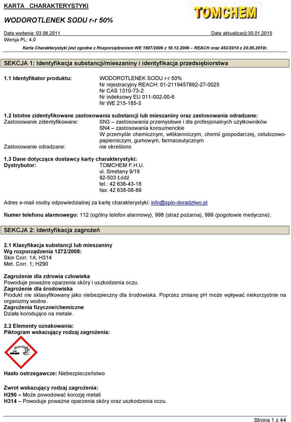 2 Istotne zidentyfikowane zastosowania substancji lub mieszaniny oraz zastosowania odradzane: Zastosowanie zidentyfikowane: SN3 zastosowania przemysłowe i dla profesjonalnych użytkowników SN4