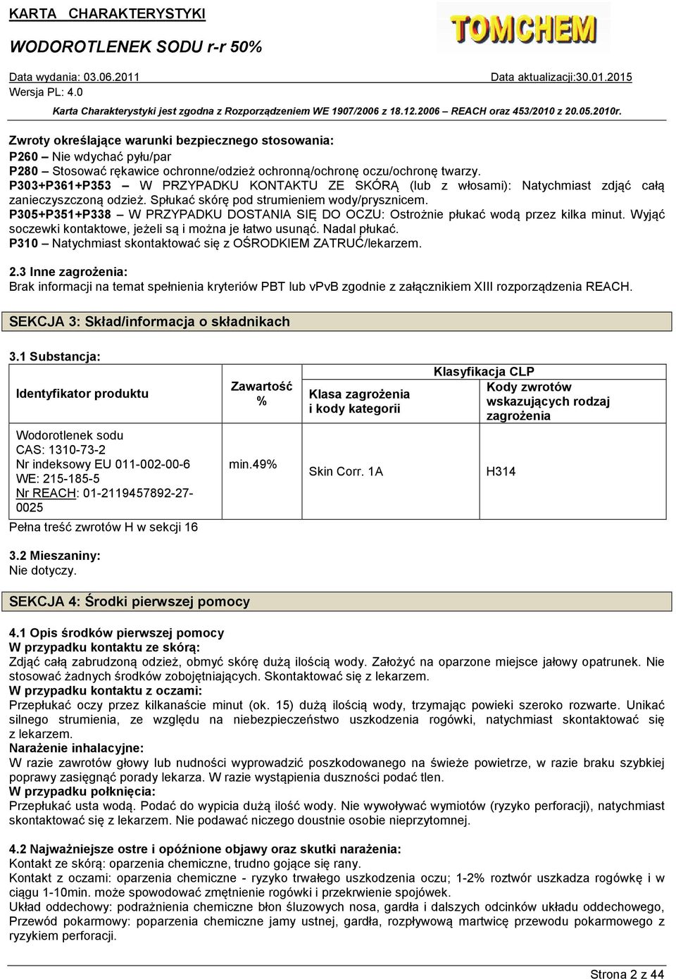 P305+P351+P338 W PRZYPADKU DOSTANIA SIĘ DO OCZU: Ostrożnie płukać wodą przez kilka minut. Wyjąć soczewki kontaktowe, jeżeli są i można je łatwo usunąć. Nadal płukać.