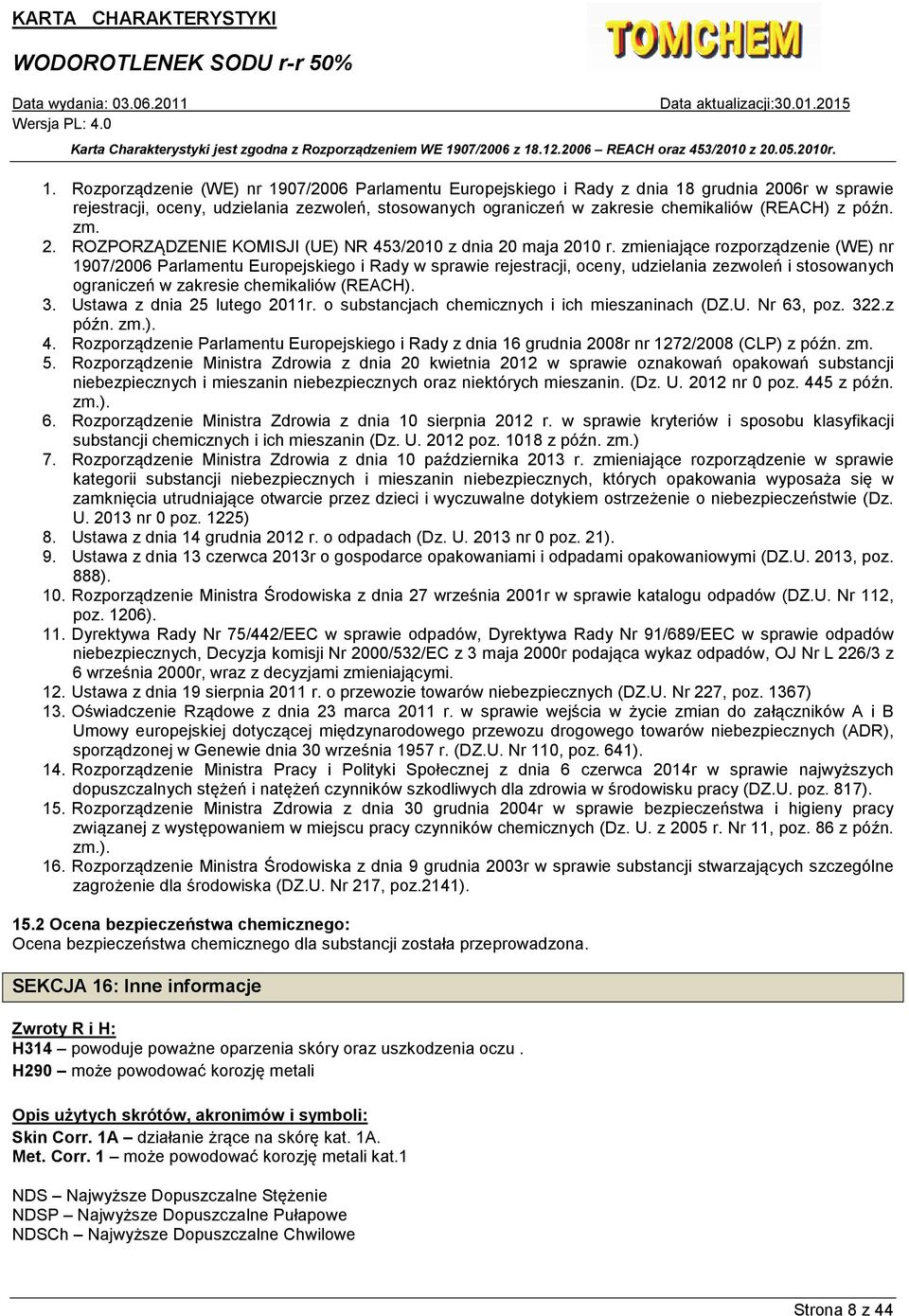 zmieniające rozporządzenie (WE) nr 1907/2006 Parlamentu Europejskiego i Rady w sprawie rejestracji, oceny, udzielania zezwoleń i stosowanych ograniczeń w zakresie chemikaliów (REACH). 3.