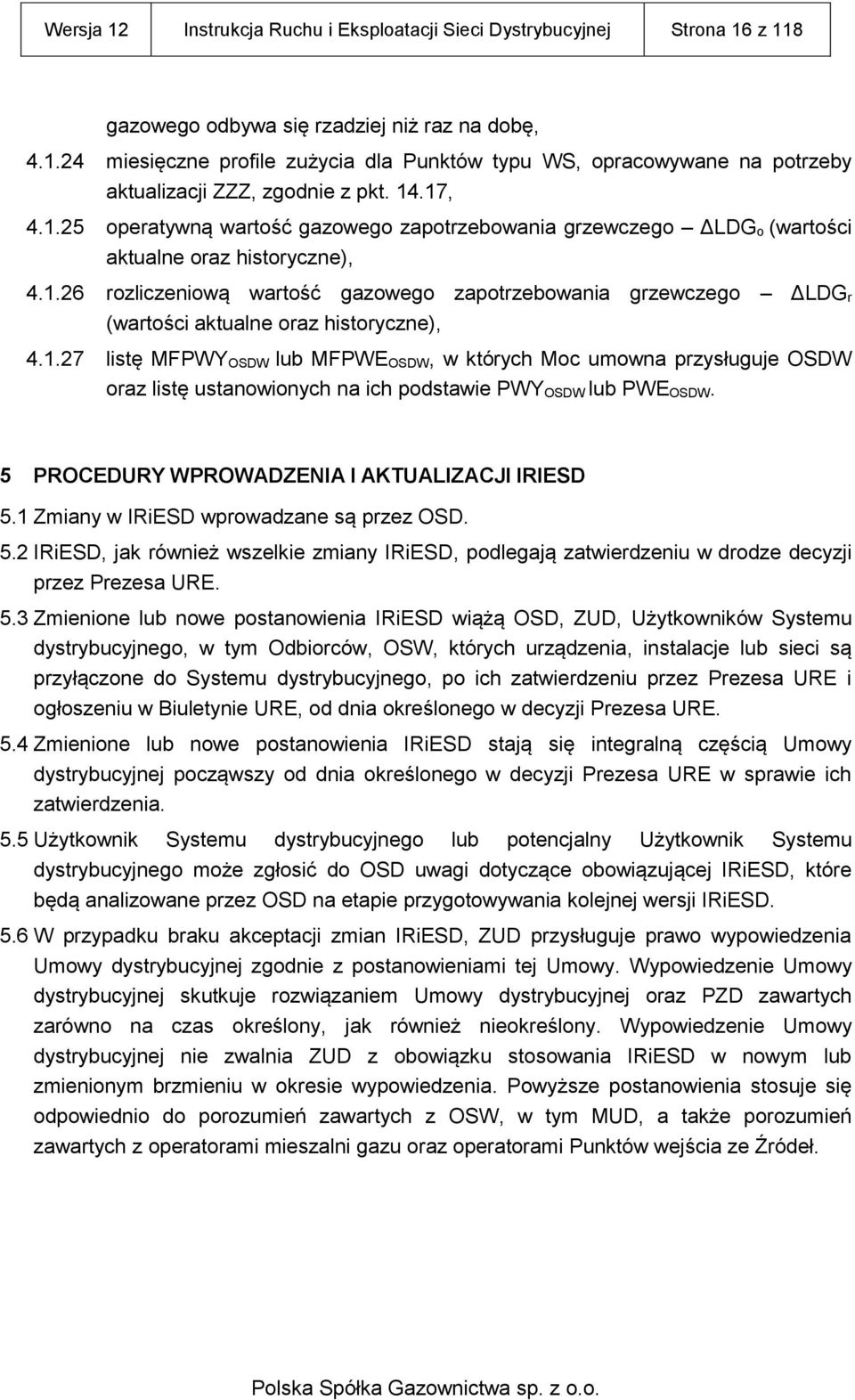 1.27 listę MFPWY OSDW lub MFPWE OSDW, w których Moc umowna przysługuje OSDW oraz listę ustanowionych na ich podstawie PWY OSDW lub PWE OSDW. 5 PROCEDURY WPROWADZENIA I AKTUALIZACJI IRIESD 5.