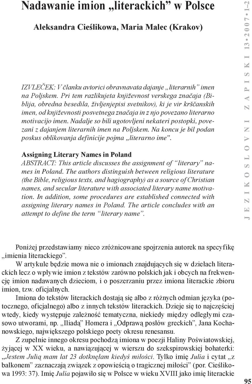 motivacijo imen. Nadalje so bili ugotovljeni nekateri postopki, povezani z dajanjem literarnih imen na Poljskem. Na koncu je bil podan poskus oblikovanja definicije pojma literarno ime.