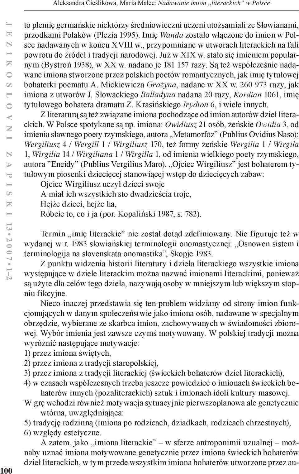 Są też współcześnie nadawane imiona stworzone przez polskich poetów romantycznych, jak imię tytułowej bohaterki poematu A. Mickiewicza Grażyna, nadane w XX w. 260 973 razy, jak imiona z utworów J.