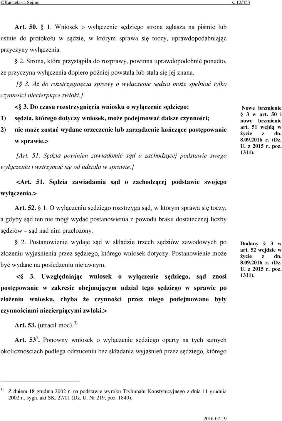 Aż do rozstrzygnięcia sprawy o wyłączenie sędzia może spełniać tylko czynności niecierpiące zwłoki.] < 3.