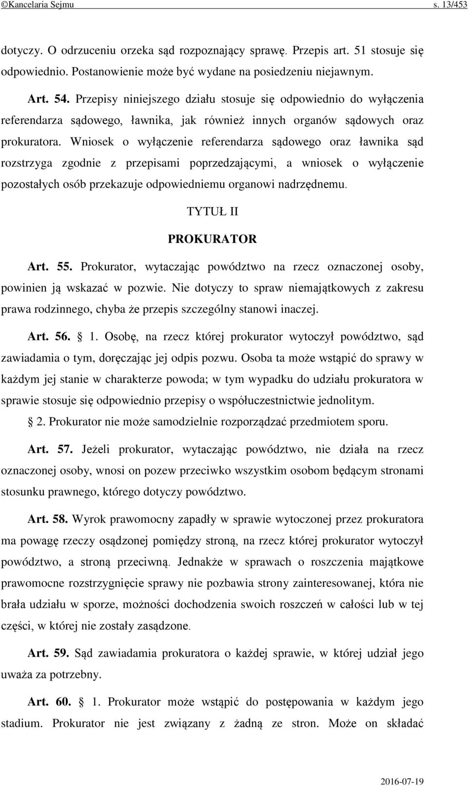 Wniosek o wyłączenie referendarza sądowego oraz ławnika sąd rozstrzyga zgodnie z przepisami poprzedzającymi, a wniosek o wyłączenie pozostałych osób przekazuje odpowiedniemu organowi nadrzędnemu.