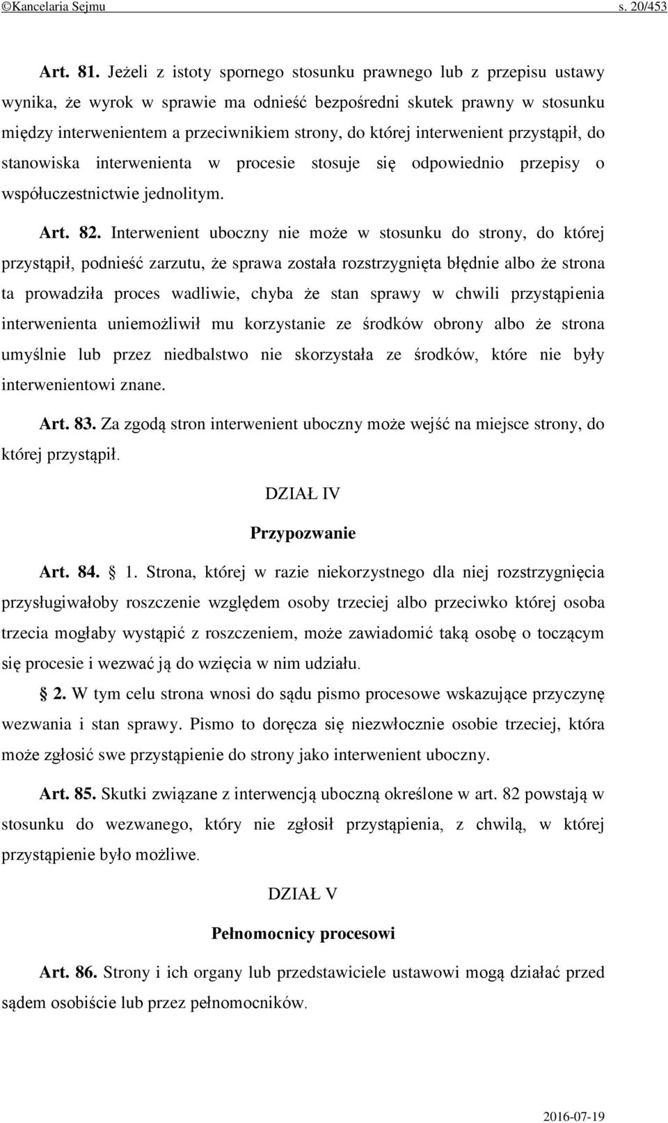 interwenient przystąpił, do stanowiska interwenienta w procesie stosuje się odpowiednio przepisy o współuczestnictwie jednolitym. Art. 82.