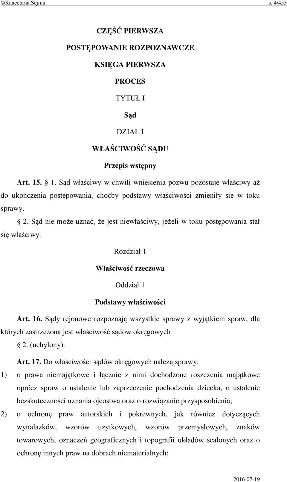 Sąd nie może uznać, że jest niewłaściwy, jeżeli w toku postępowania stał się właściwy. Rozdział 1 Właściwość rzeczowa Oddział 1 Podstawy właściwości Art. 16.