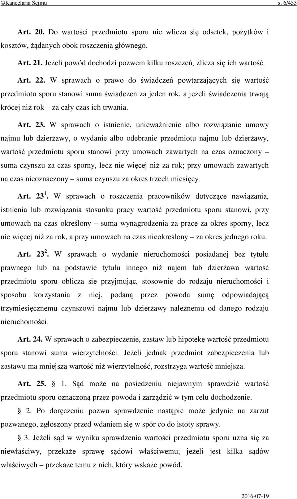 W sprawach o prawo do świadczeń powtarzających się wartość przedmiotu sporu stanowi suma świadczeń za jeden rok, a jeżeli świadczenia trwają krócej niż rok za cały czas ich trwania. Art. 23.