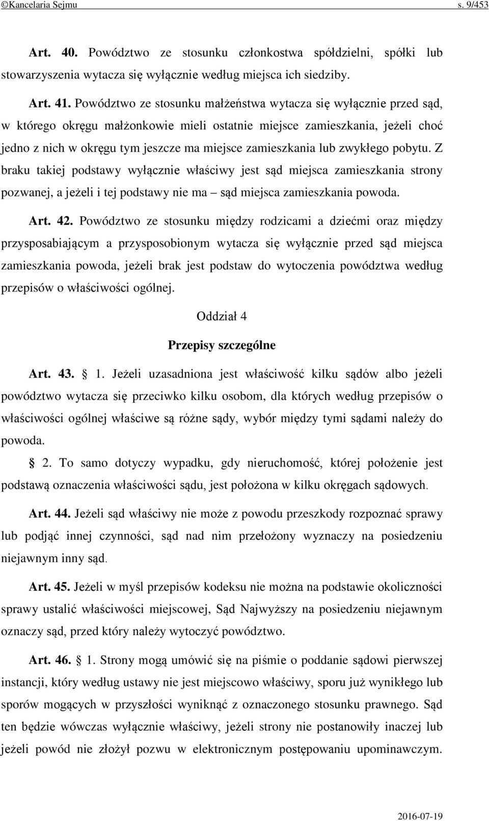 zamieszkania lub zwykłego pobytu. Z braku takiej podstawy wyłącznie właściwy jest sąd miejsca zamieszkania strony pozwanej, a jeżeli i tej podstawy nie ma sąd miejsca zamieszkania powoda. Art. 42.