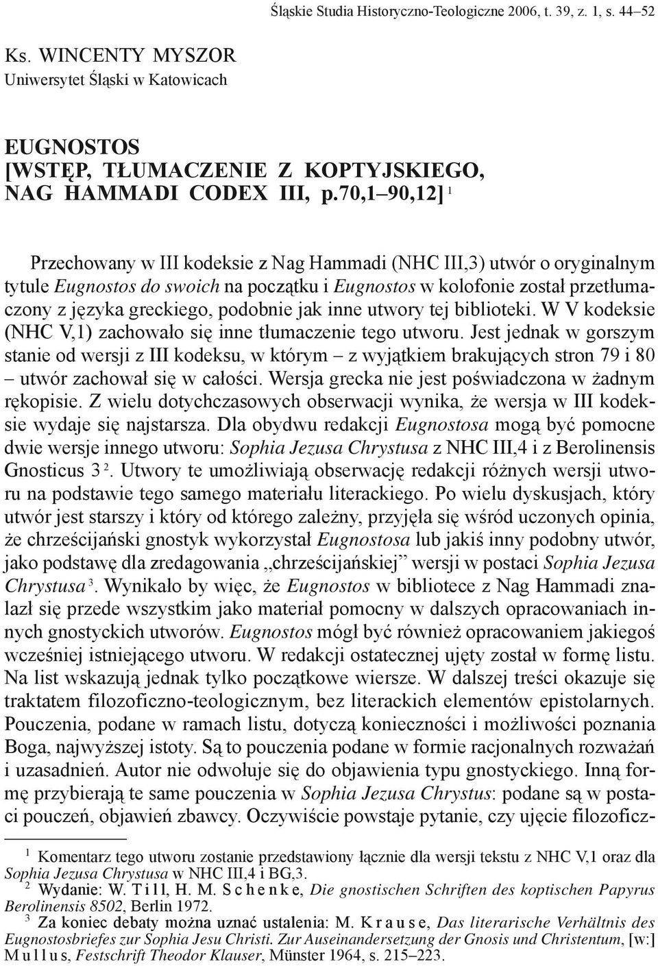 podobnie jak inne utwory tej biblioteki. W V kodeksie (NHC V,1) zachowało się inne tłumaczenie tego utworu.