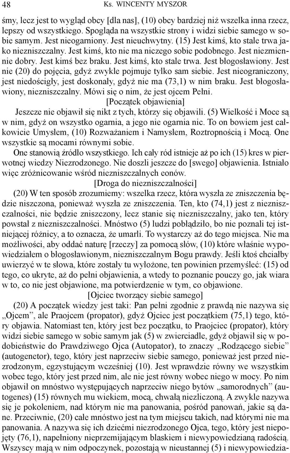 Jest nie (20) do pojęcia, gdyż zwykle pojmuje tylko sam siebie. Jest nieograniczony, jest niedościgły, jest doskonały, gdyż nie ma (73,1) w nim braku. Jest błogosławiony, niezniszczalny.