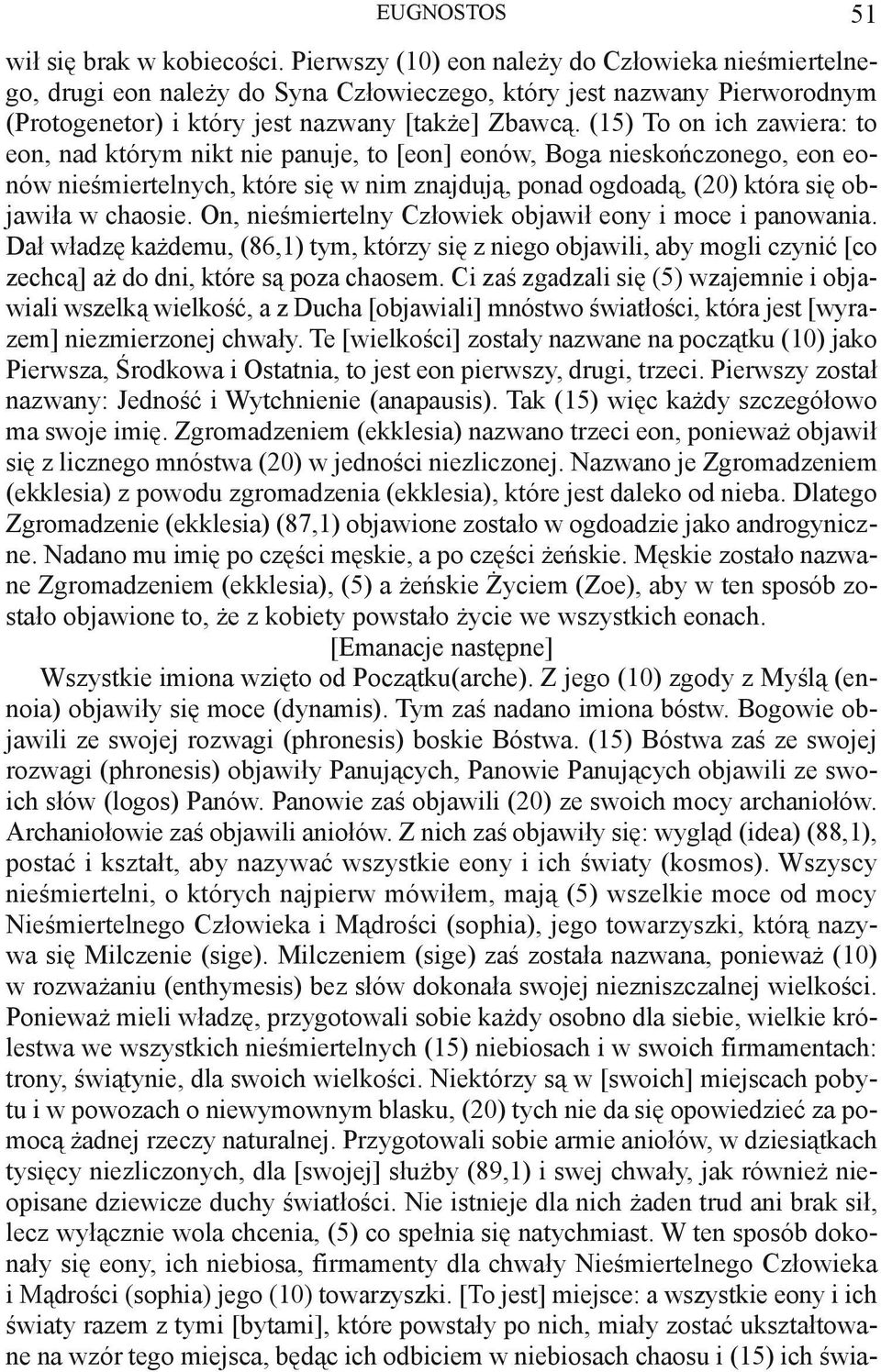(15) To on ich zawiera: to eon, nad którym nikt nie panuje, to [eon] eonów, Boga nieskończonego, eon eonów nieśmiertelnych, które się w nim znajdują, ponad ogdoadą, (20) która się objawiła w chaosie.