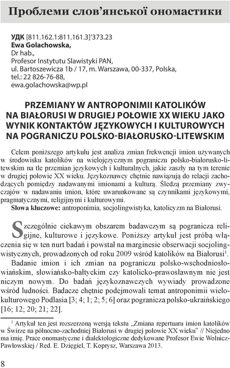 pl PRZEMIANY W ANTROPONIMII KATOLIKÓW NA BIAŁORUSI W DRUGIEJ POŁOWIE XX WIEKU JAKO WYNIK KONTAKTÓW JĘZYKOWYCH I KULTUROWYCH NA POGRANICZU POLSKO-BIAŁORUSKO-LITEWSKIM Celem poniższego artykułu jest