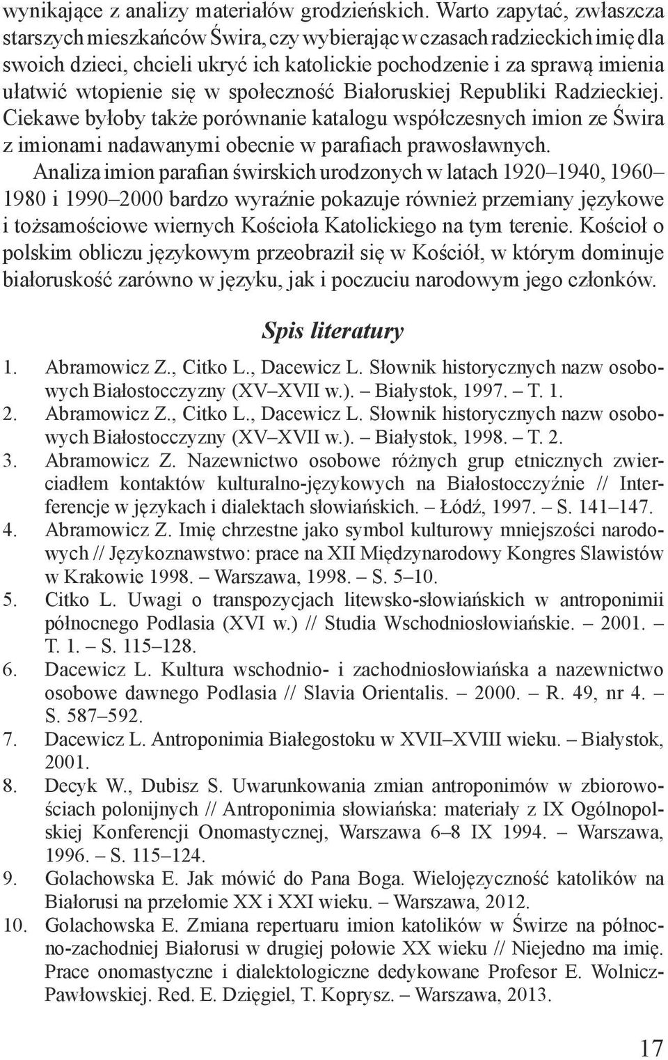 społeczność Białoruskiej Republiki Radzieckiej. Ciekawe byłoby także porównanie katalogu współczesnych imion ze Świra z imionami nadawanymi obecnie w parafiach prawosławnych.