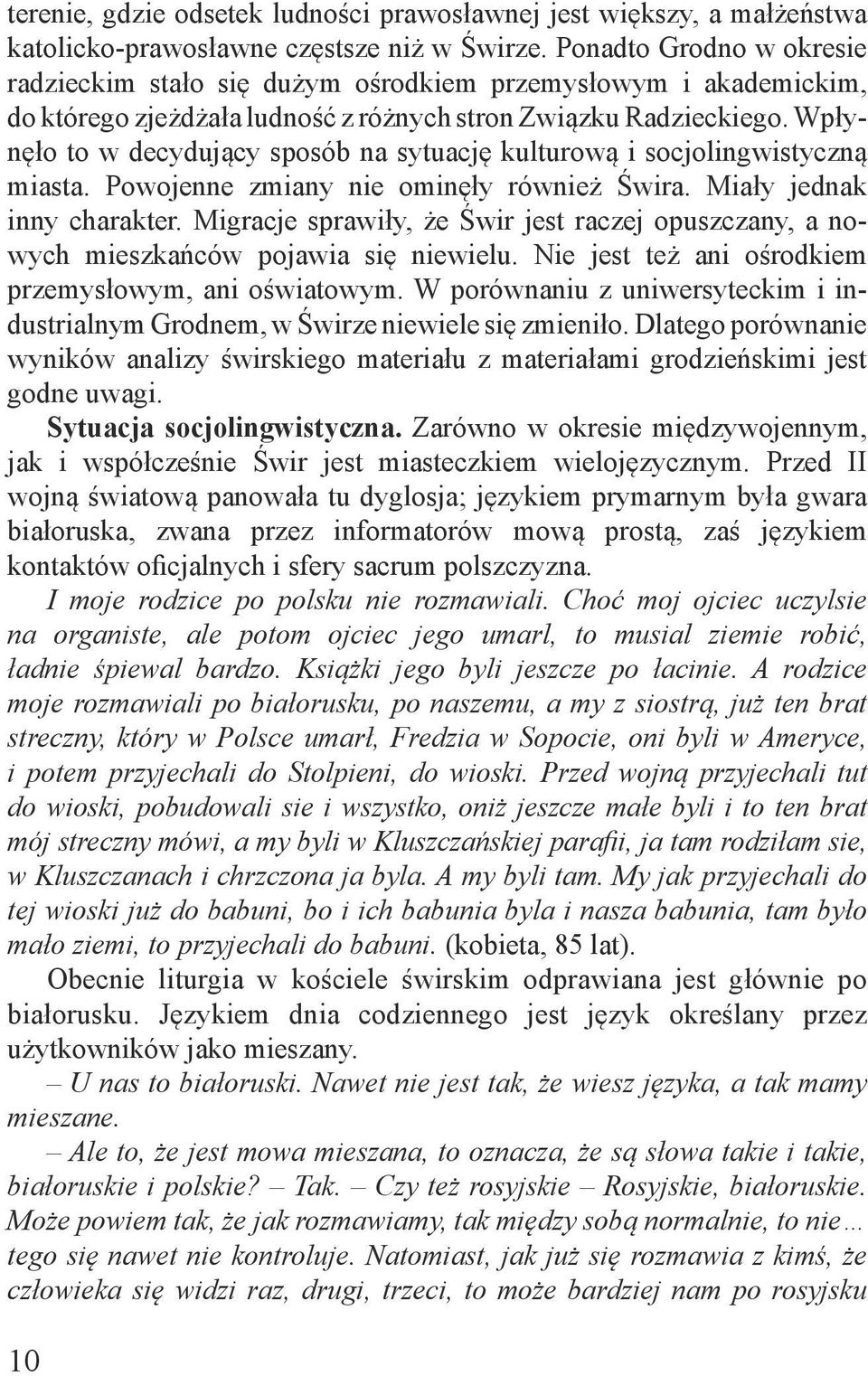 Wpłynęło to w decydujący sposób na sytuację kulturową i socjolingwistyczną miasta. Powojenne zmiany nie ominęły również Świra. Miały jednak inny charakter.