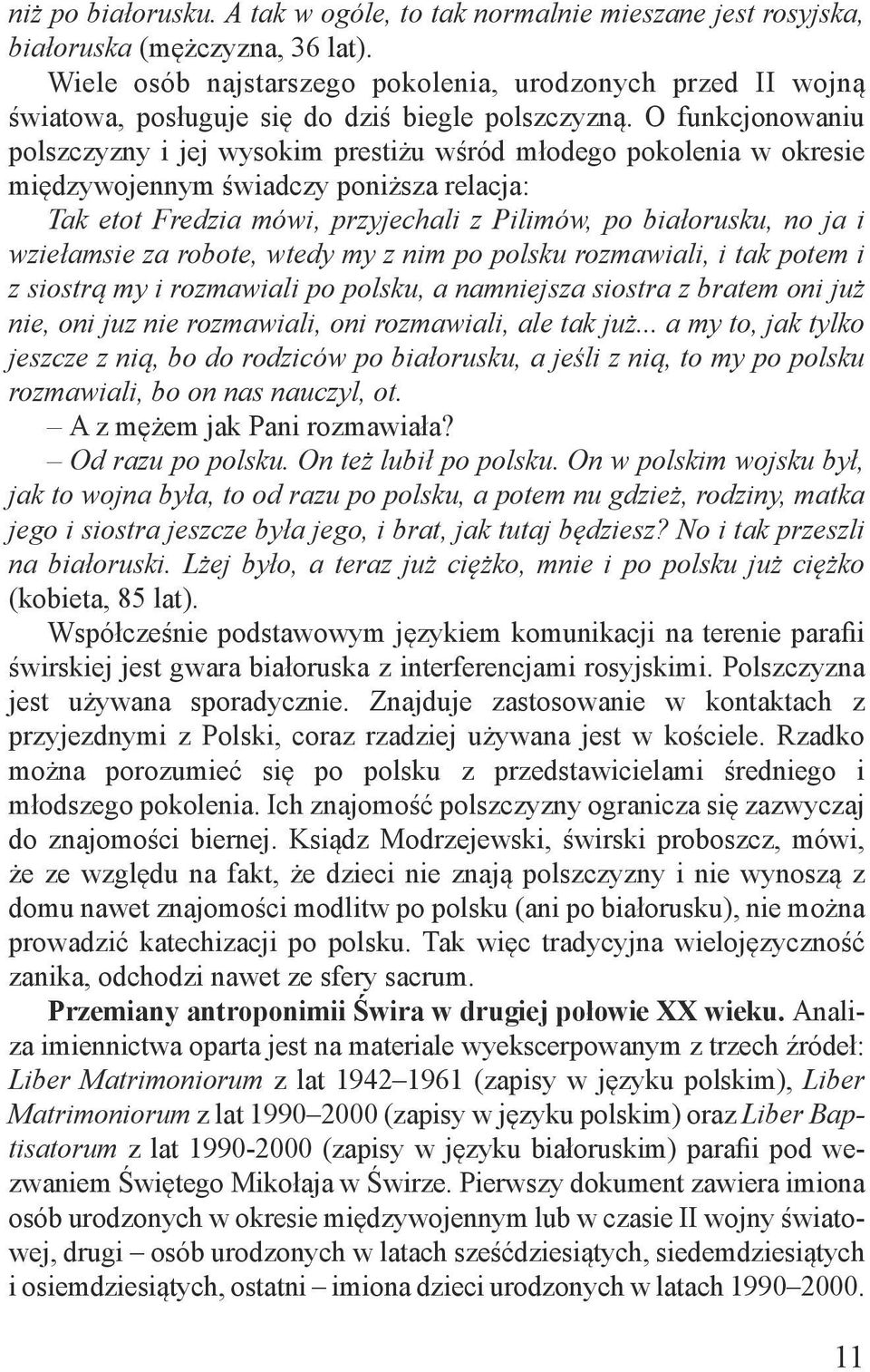 O funkcjonowaniu polszczyzny i jej wysokim prestiżu wśród młodego pokolenia w okresie międzywojennym świadczy poniższa relacja: Tak etot Fredzia mówi, przyjechali z Pilimów, po białorusku, no ja i