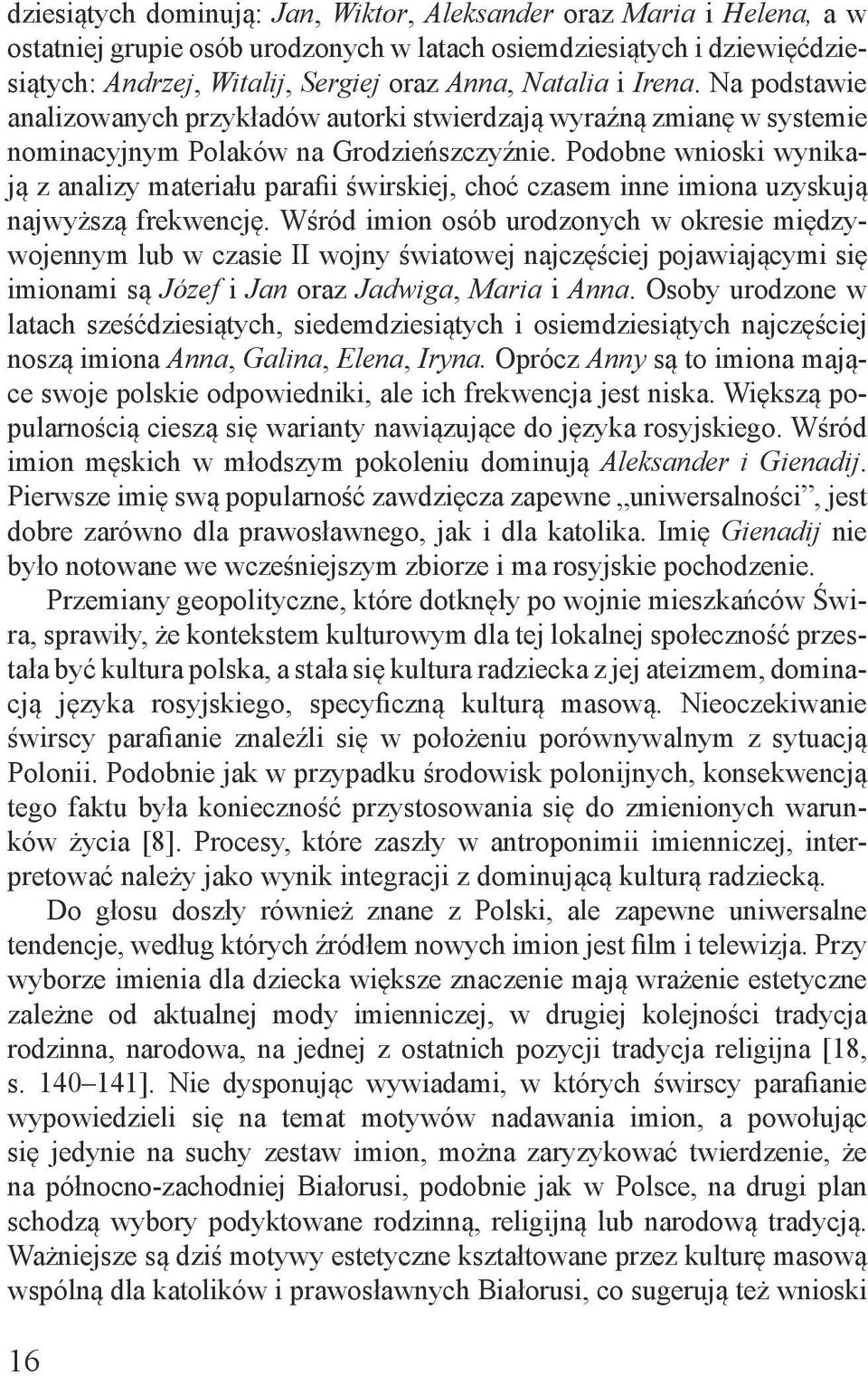 Podobne wnioski wynikają z analizy materiału parafii świrskiej, choć czasem inne imiona uzyskują najwyższą frekwencję.