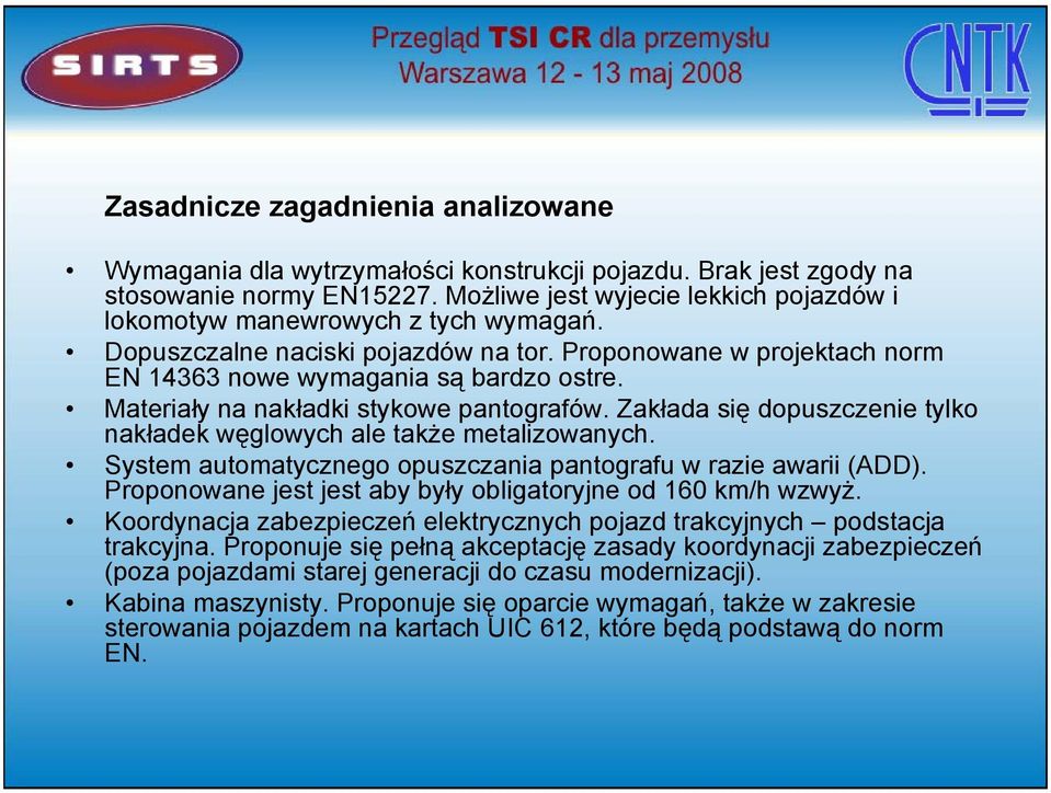 Materiały na nakładki stykowe pantografów. Zakłada się dopuszczenie tylko nakładek węglowych ale także metalizowanych. System automatycznego opuszczania pantografu w razie awarii (ADD).