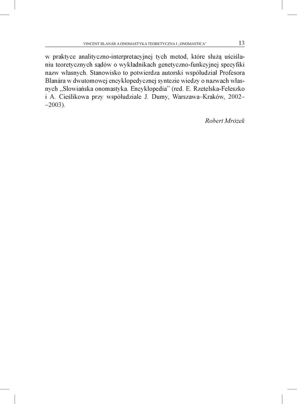 Stanowisko to potwierdza autorski współudział Profesora Blanára w dwutomowej encyklopedycznej syntezie wiedzy o nazwach