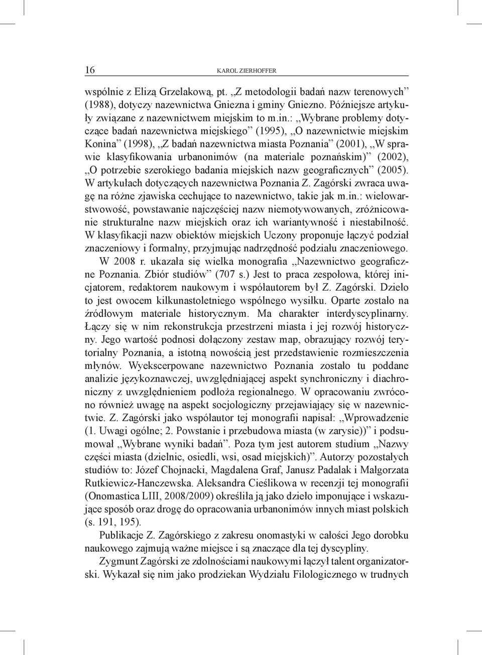 materiale poznańskim) (2002), O potrzebie szerokiego badania miejskich nazw geograficznych (2005). W artykułach dotyczących nazewnictwa Poznania Z.