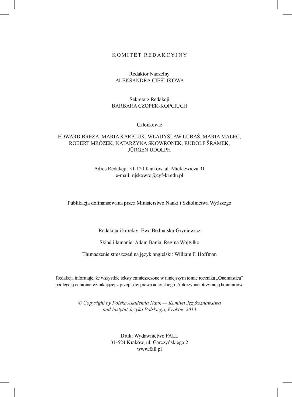 pl Publikacja dofinansowana przez Ministerstwo Nauki i Szkolnictwa Wyższego Redakcja i korekty: Ewa Bednarska-Gryniewicz Skład i łamanie: Adam Bania, Regina Wojtyłko Tłumaczenie streszczeń na język