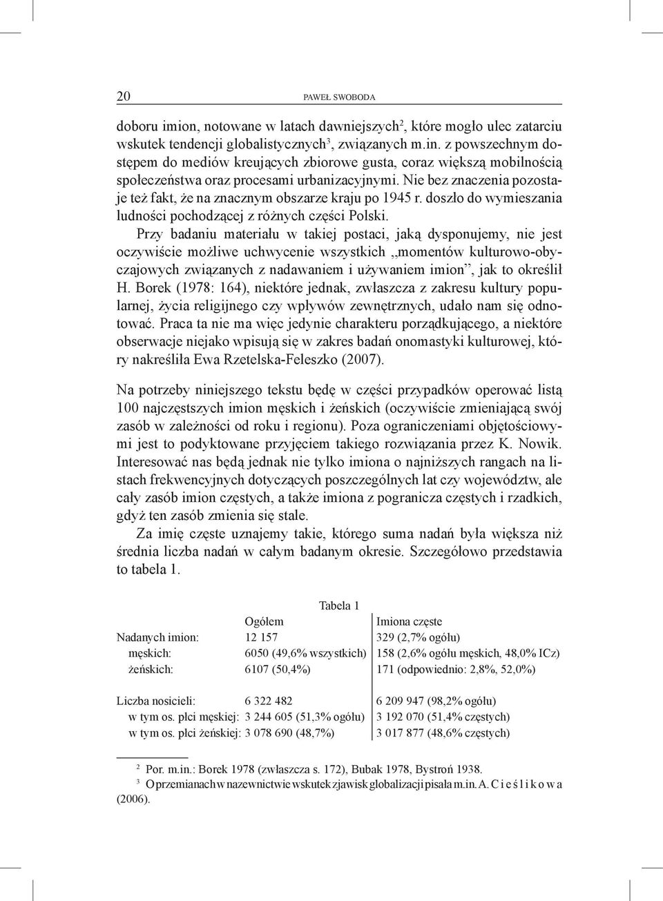 Nie bez znaczenia pozostaje też fakt, że na znacznym obszarze kraju po 1945 r. doszło do wymieszania ludności pochodzącej z różnych części Polski.