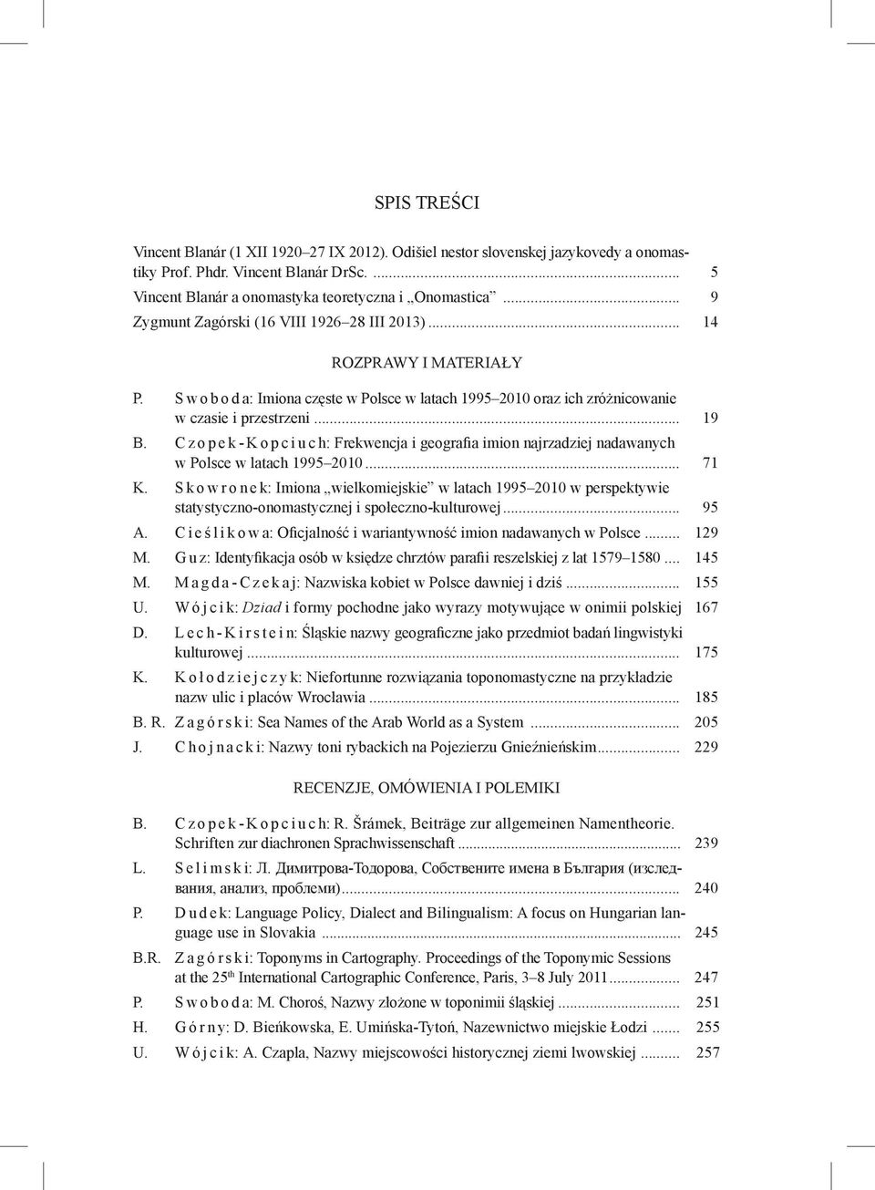 Czopek-Kopciuch: Frekwencja i geografia imion najrzadziej nadawanych w Polsce w latach 1995 2010... 71 K.